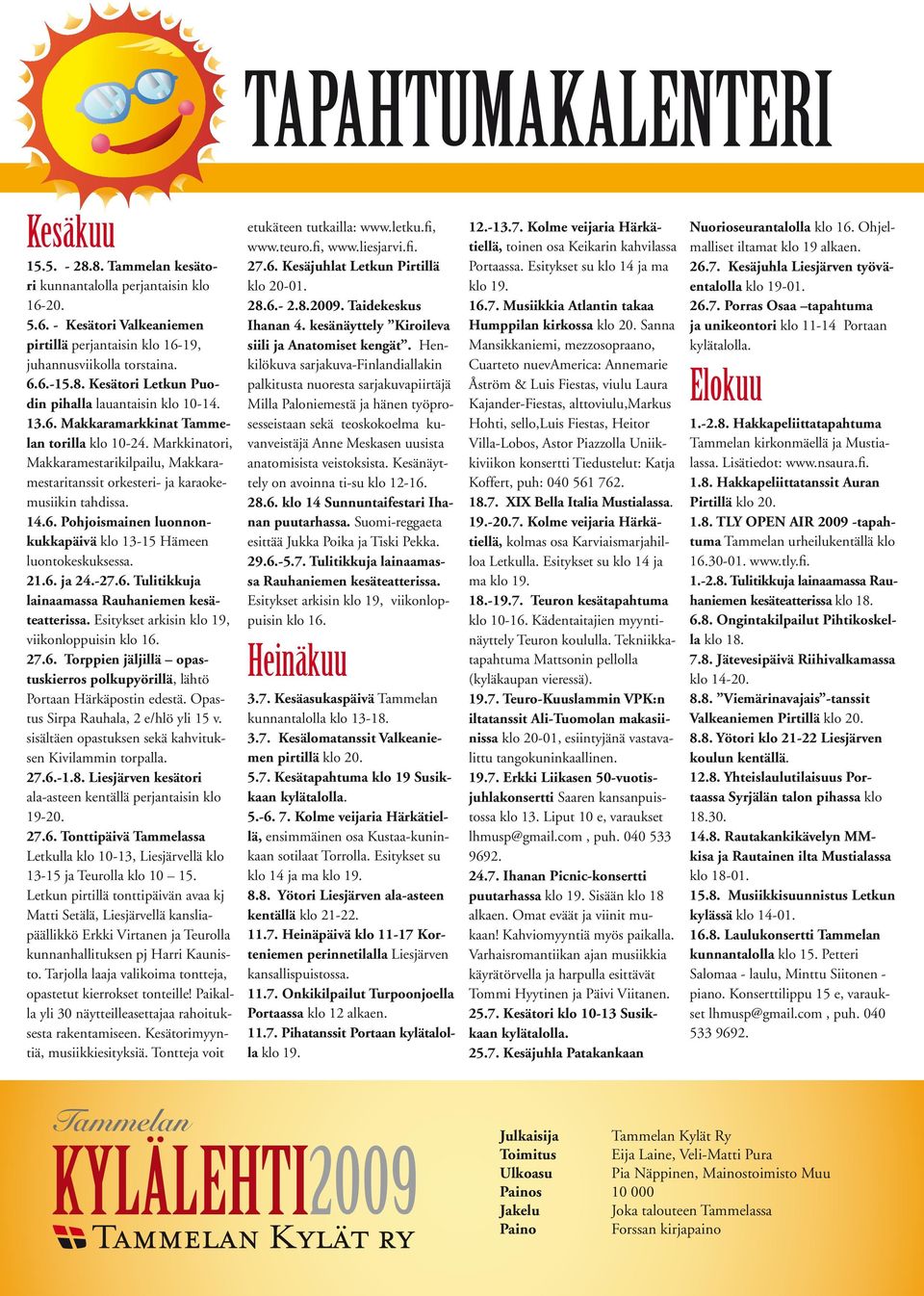 21.6. ja 24.-27.6. Tulitikkuja lainaamassa Rauhaniemen kesäteatterissa. Esitykset arkisin klo 19, viikonloppuisin klo 16. 27.6. Torppien jäljillä opastuskierros polkupyörillä, lähtö Portaan Härkäpostin edestä.