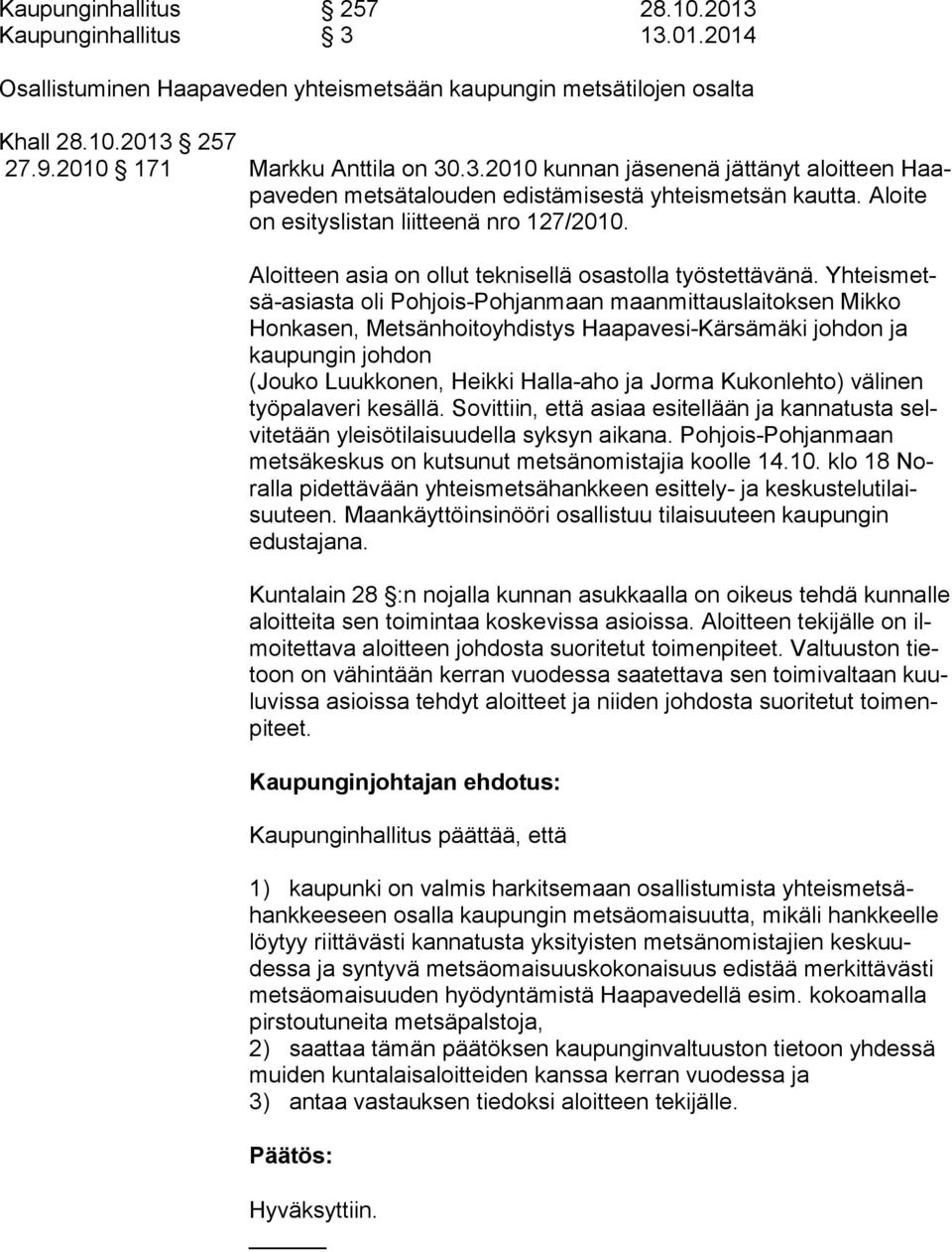 Yhteismetsä-asiasta oli Poh jois-pohjanmaan maanmittauslaitoksen Mikko Honkasen, Metsän hoitoyhdistys Haapavesi-Kärsämäki johdon ja kaupungin johdon (Jouko Luukkonen, Heikki Halla-aho ja Jorma