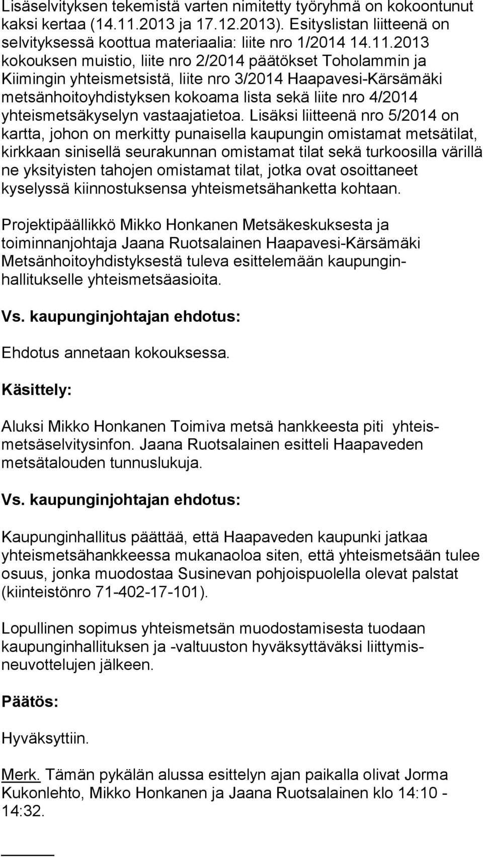 2013 kokouksen muistio, liite nro 2/2014 päätökset Toholammin ja Kiimingin yhteismetsistä, liite nro 3/2014 Haapavesi-Kärsämäki metsänhoitoyhdistyksen kokoama lista sekä liite nro 4/2014