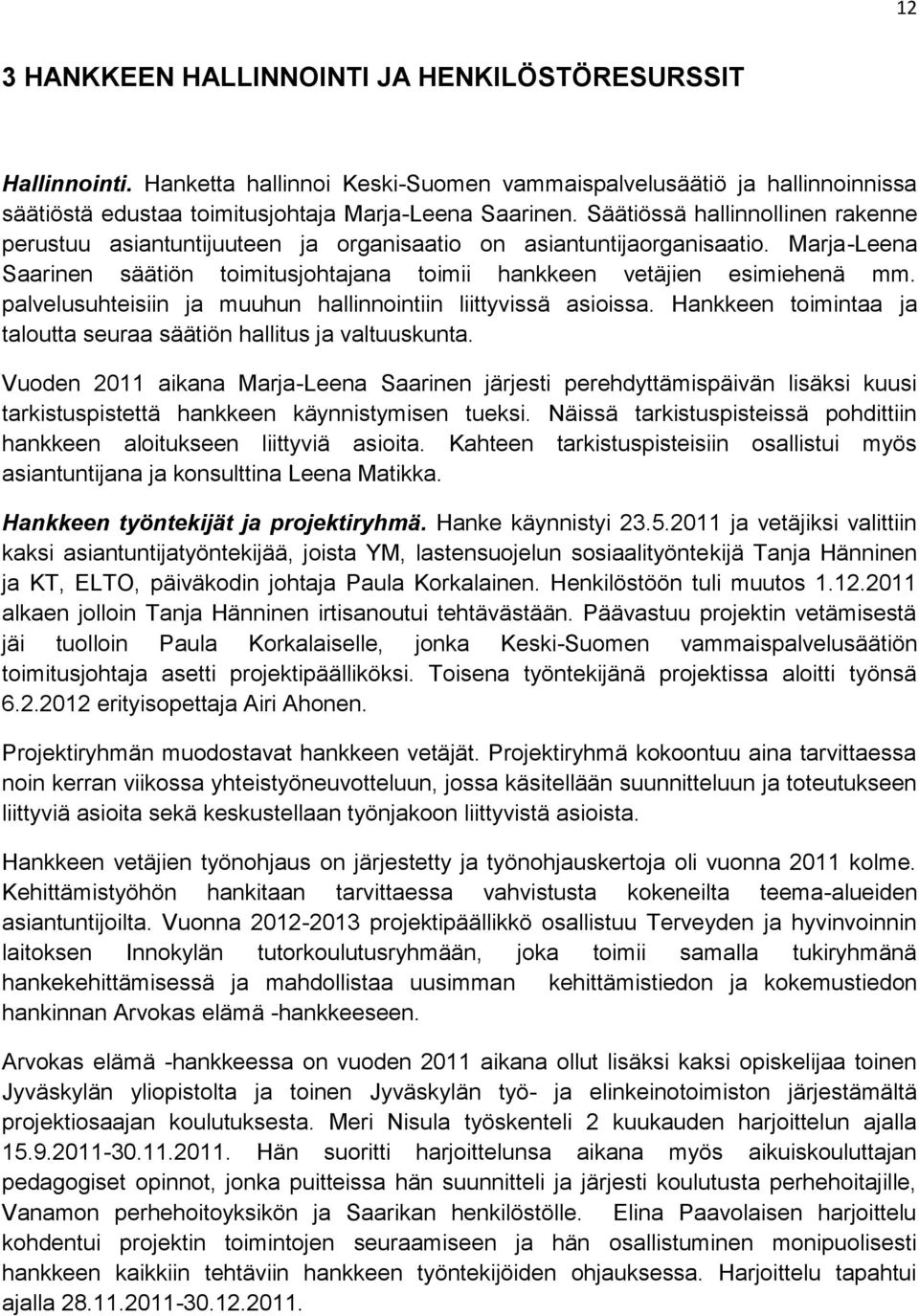 palvelusuhteisiin ja muuhun hallinnointiin liittyvissä asioissa. Hankkeen toimintaa ja taloutta seuraa säätiön hallitus ja valtuuskunta.