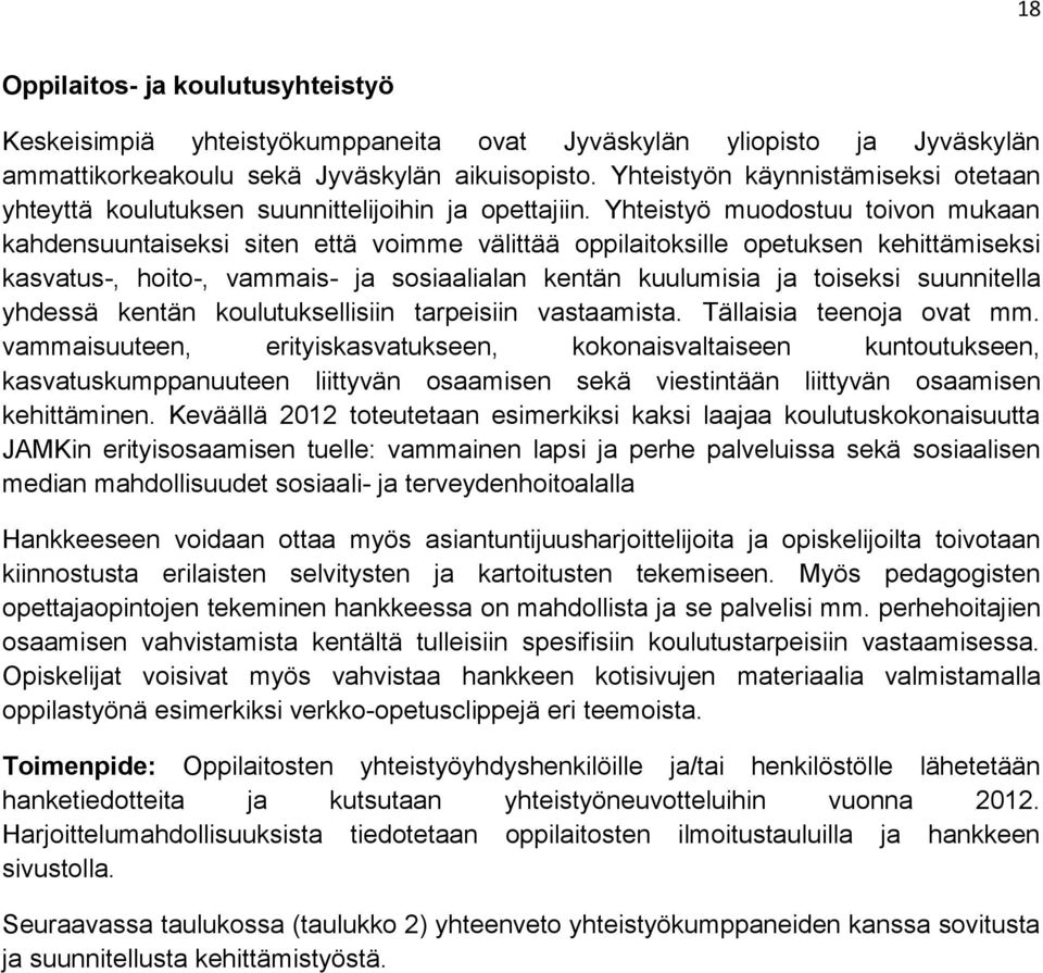 Yhteistyö muodostuu toivon mukaan kahdensuuntaiseksi siten että voimme välittää oppilaitoksille opetuksen kehittämiseksi kasvatus-, hoito-, vammais- ja sosiaalialan kentän kuulumisia ja toiseksi