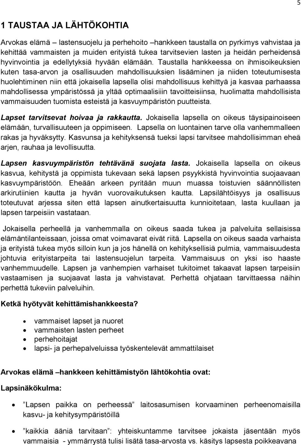 Taustalla hankkeessa on ihmisoikeuksien kuten tasa-arvon ja osallisuuden mahdollisuuksien lisääminen ja niiden toteutumisesta huolehtiminen niin että jokaisella lapsella olisi mahdollisuus kehittyä