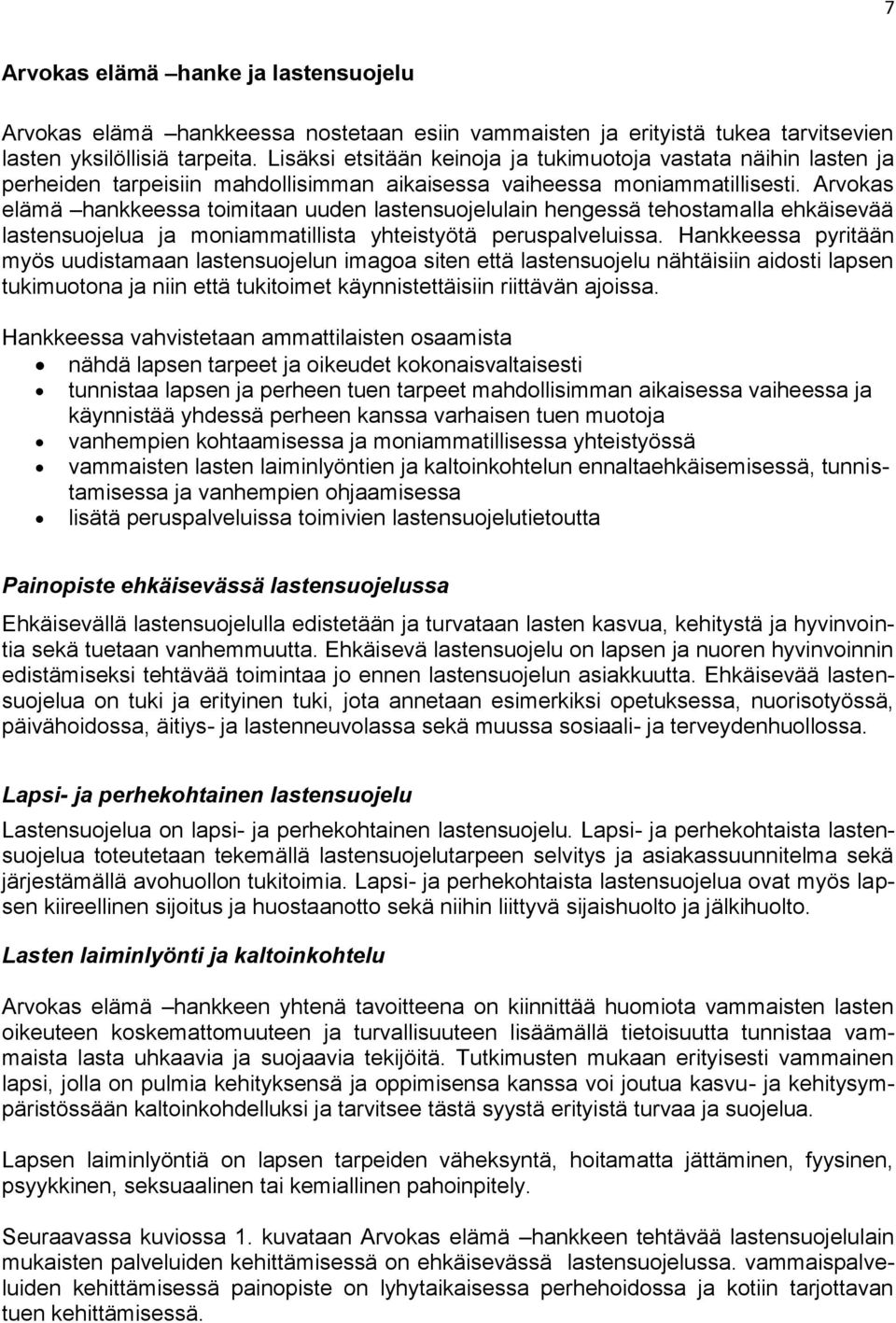 Arvokas elämä hankkeessa toimitaan uuden lastensuojelulain hengessä tehostamalla ehkäisevää lastensuojelua ja moniammatillista yhteistyötä peruspalveluissa.