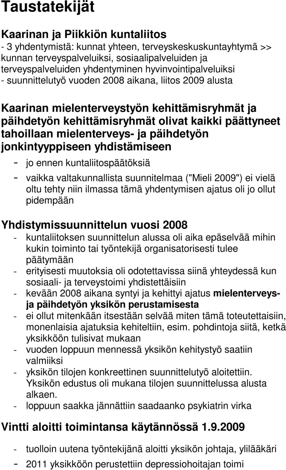 mielenterveys- ja päihdetyön jonkintyyppiseen yhdistämiseen - jo ennen kuntaliitospäätöksiä - vaikka valtakunnallista suunnitelmaa ("Mieli 2009") ei vielä oltu tehty niin ilmassa tämä yhdentymisen