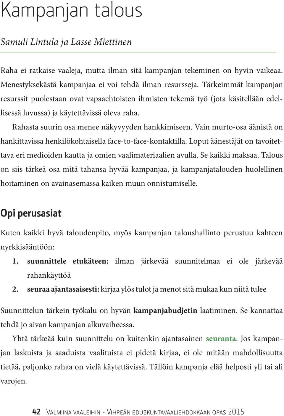 Vain murto-osa äänistä on hankittavissa henkilökohtaisella face-to-face-kontaktilla. Loput äänestäjät on tavoitettava eri medioiden kautta ja omien vaalimateriaalien avulla. Se kaikki maksaa.