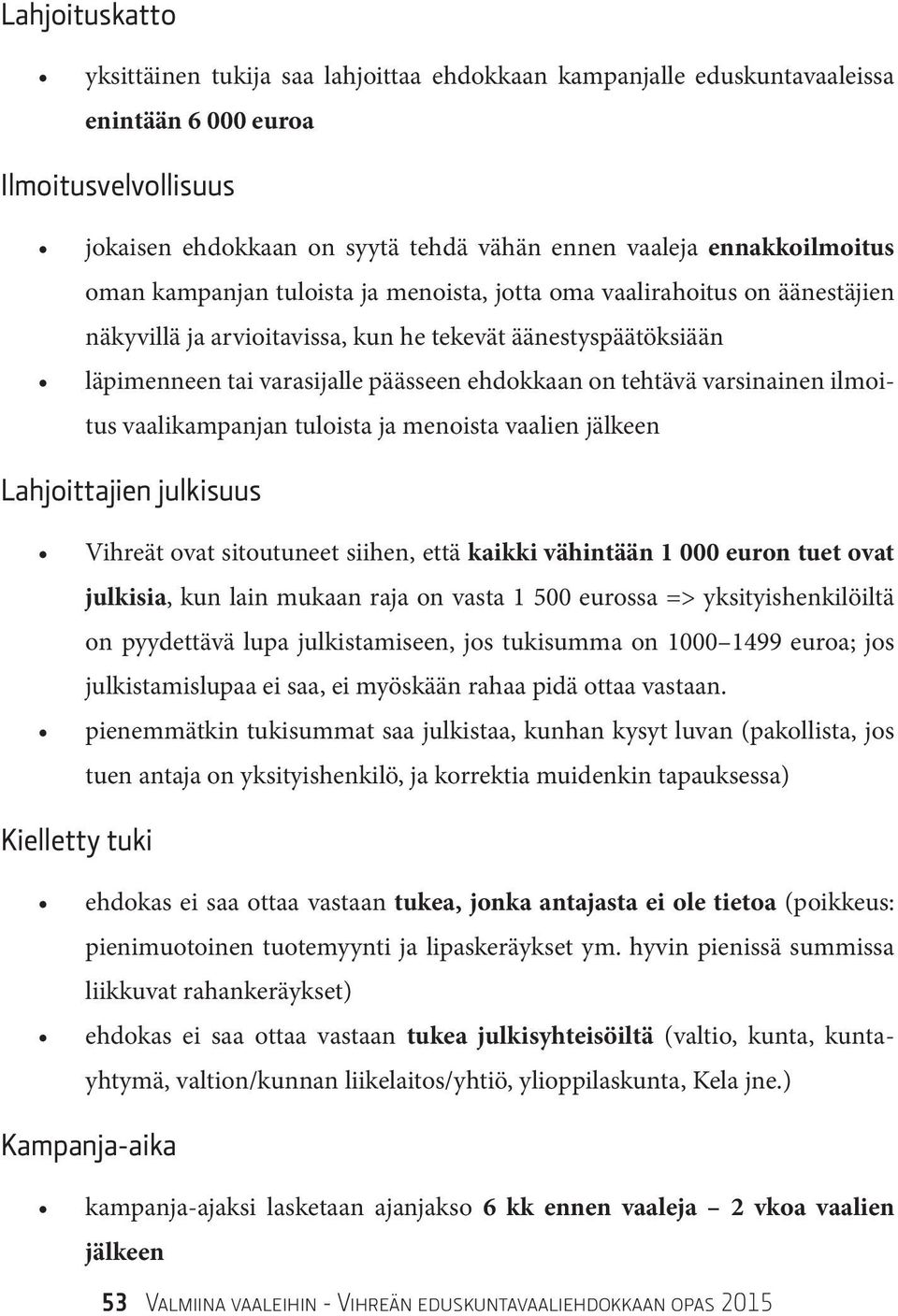 ehdokkaan on tehtävä varsinainen ilmoitus vaalikampanjan tuloista ja menoista vaalien jälkeen Lahjoittajien julkisuus Vihreät ovat sitoutuneet siihen, että kaikki vähintään 1 000 euron tuet ovat