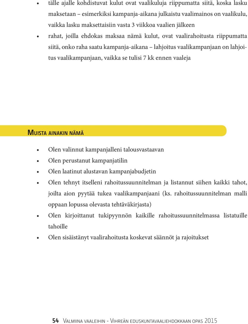 tulisi 7 kk ennen vaaleja MUISTA AINAKIN NÄMÄ Olen valinnut kampanjalleni talousvastaavan Olen perustanut kampanjatilin Olen laatinut alustavan kampanjabudjetin Olen tehnyt itselleni