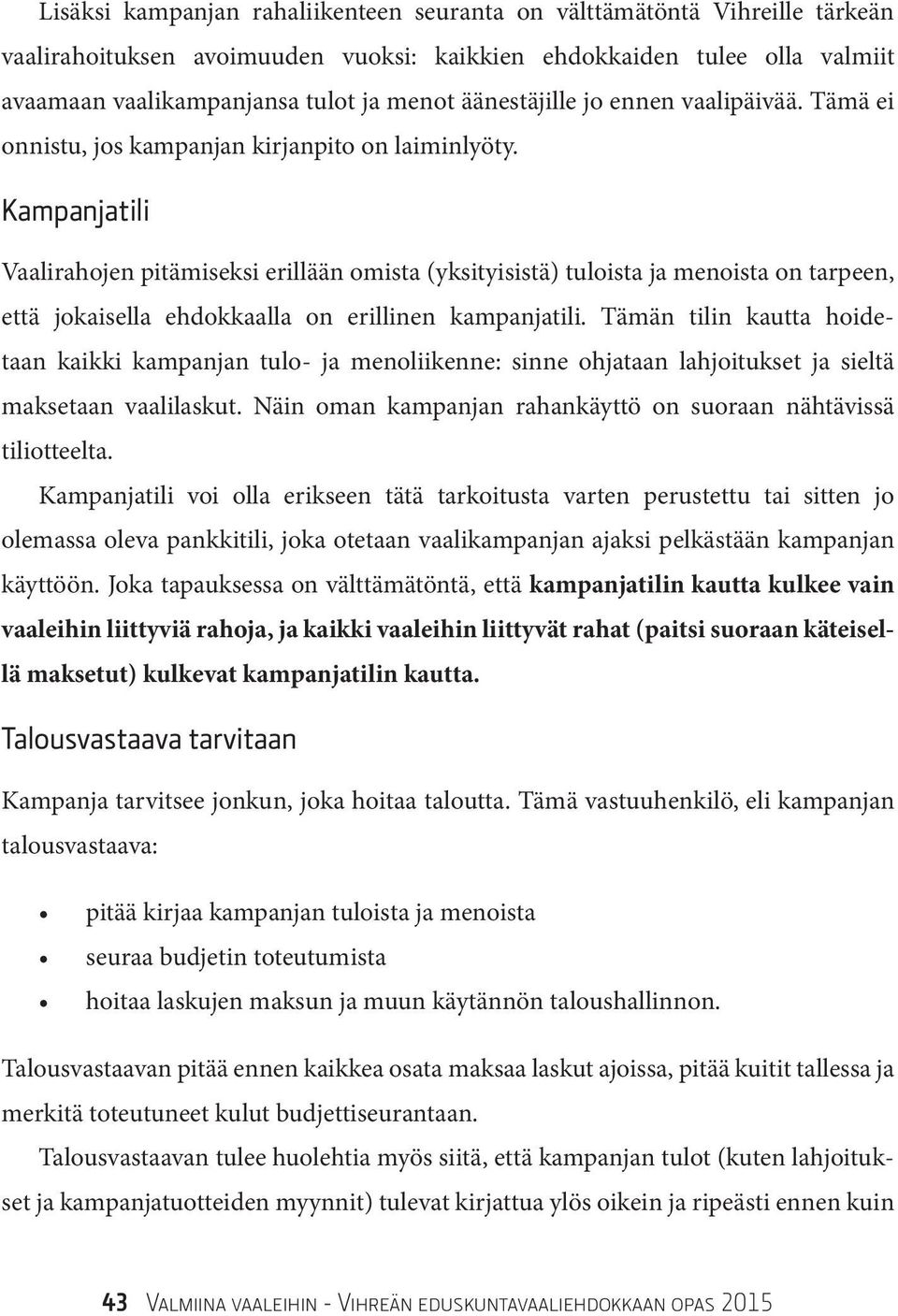 Kampanjatili Vaalirahojen pitämiseksi erillään omista (yksityisistä) tuloista ja menoista on tarpeen, että jokaisella ehdokkaalla on erillinen kampanjatili.