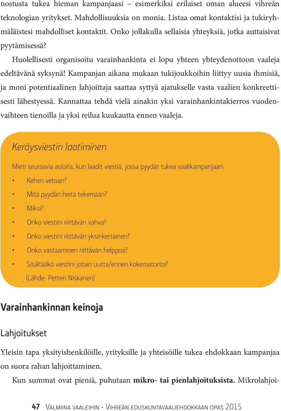 Kampanjan aikana mukaan tukijoukkoihin liittyy uusia ihmisiä, ja moni potentiaalinen lahjoittaja saattaa syttyä ajatukselle vasta vaalien konkreettisesti lähestyessä.