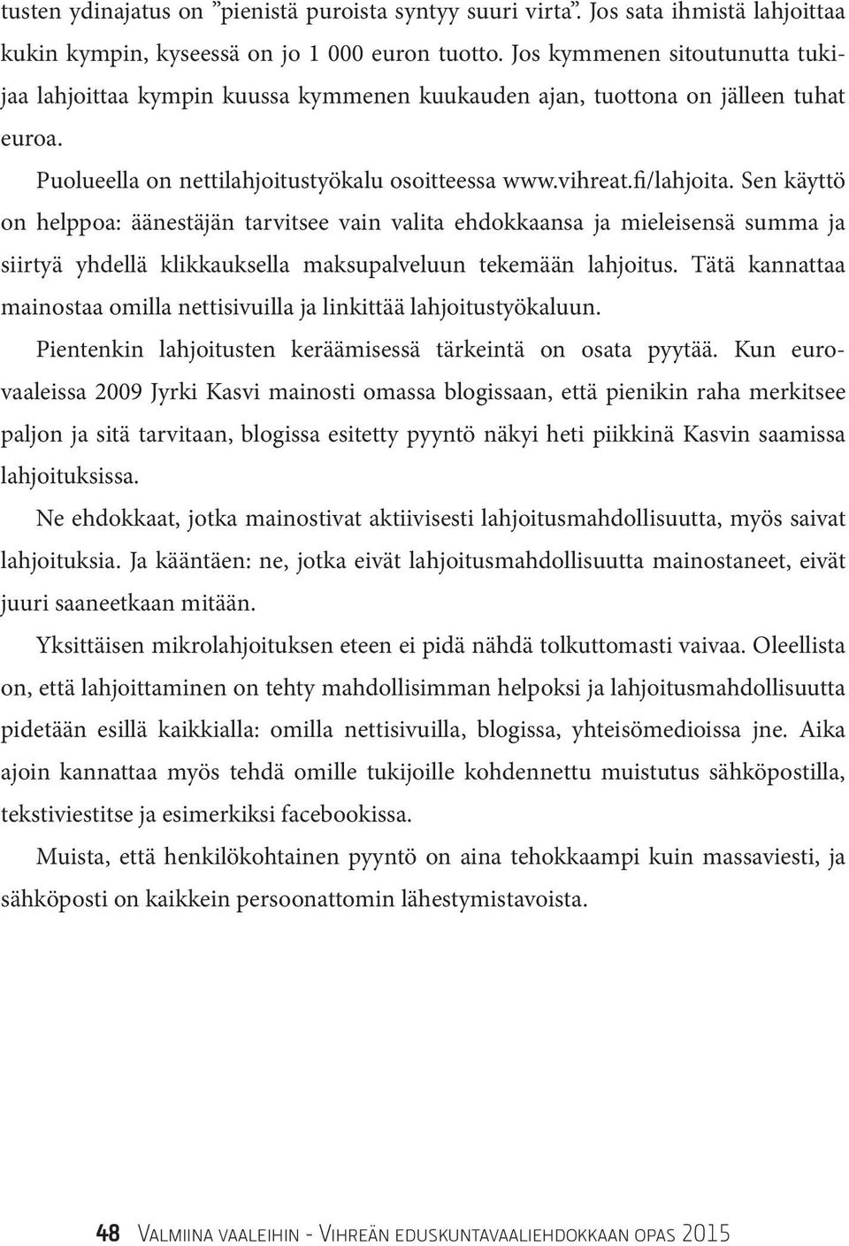 Sen käyttö on helppoa: äänestäjän tarvitsee vain valita ehdokkaansa ja mieleisensä summa ja siirtyä yhdellä klikkauksella maksupalveluun tekemään lahjoitus.