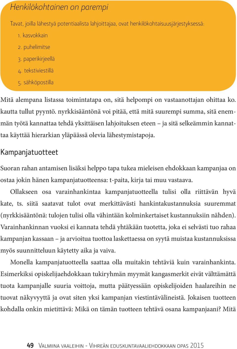 nyrkkisääntönä voi pitää, että mitä suurempi summa, sitä enemmän työtä kannattaa tehdä yksittäisen lahjoituksen eteen ja sitä selkeämmin kannattaa käyttää hierarkian yläpäässä olevia lähestymistapoja.