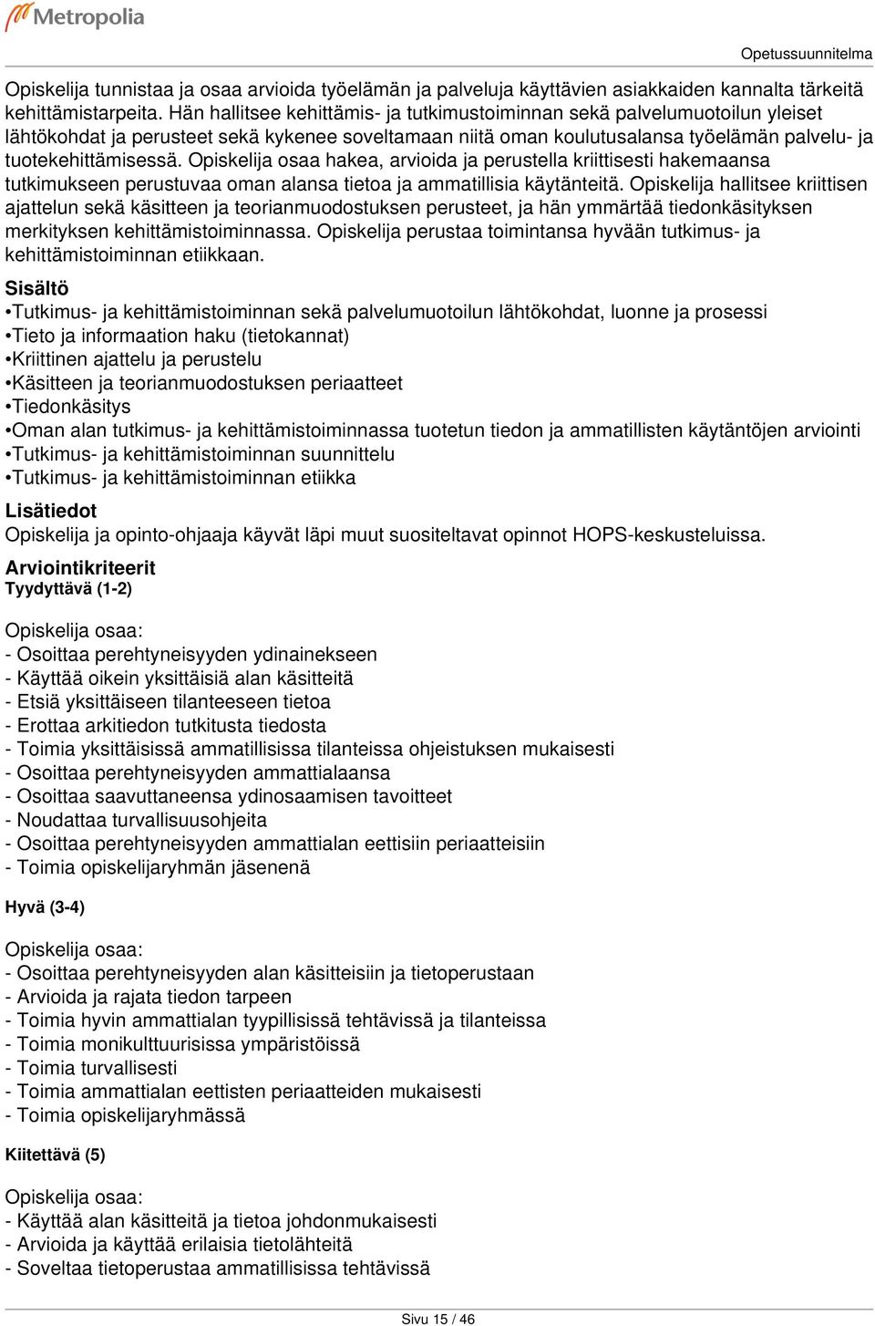 Opiskelija osaa hakea, arvioida ja perustella kriittisesti hakemaansa tutkimukseen perustuvaa oman alansa tietoa ja ammatillisia käytänteitä.