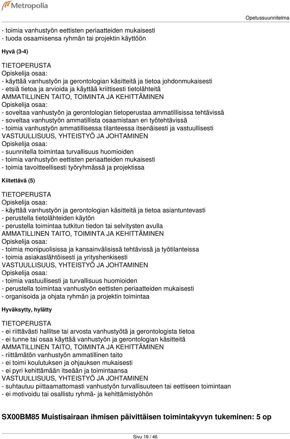 itsenäisesti ja vastuullisesti - suunnitella toimintaa turvallisuus huomioiden - toimia tavoitteellisesti työryhmässä ja projektissa - käyttää vanhustyön ja gerontologian käsitteitä ja tietoa