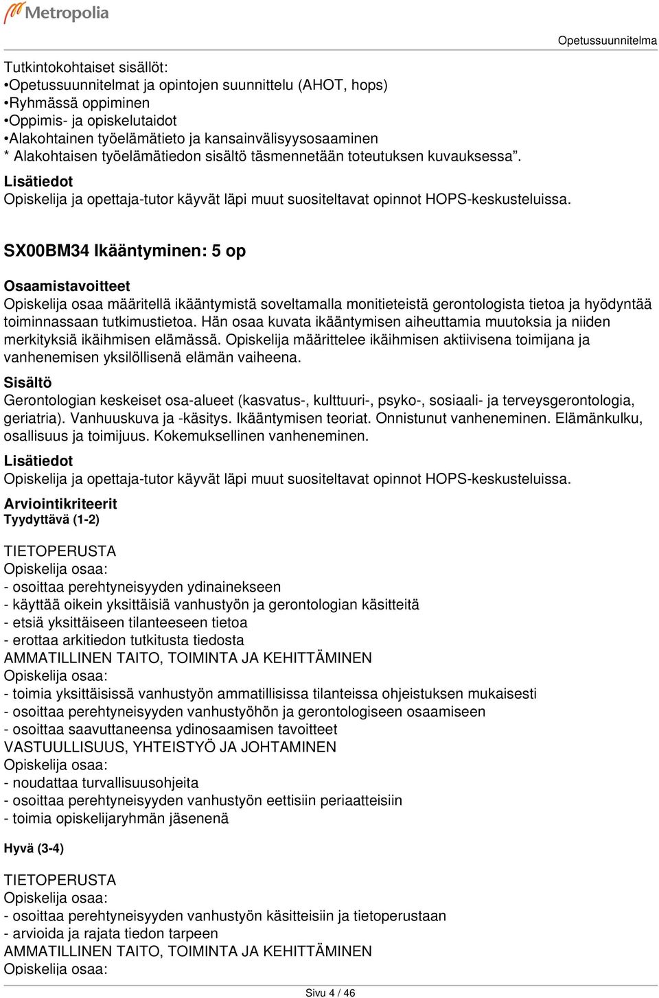 Opetussuunnitelma SX00BM34 Ikääntyminen: 5 op Opiskelija osaa määritellä ikääntymistä soveltamalla monitieteistä gerontologista tietoa ja hyödyntää toiminnassaan tutkimustietoa.