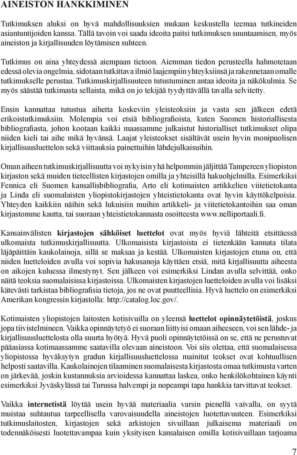 Aiemman tiedon perusteella hahmotetaan edessä olevia ongelmia, sidotaan tutkittava ilmiö laajempiin yhteyksiinsä ja rakennetaan omalle tutkimukselle perustaa.