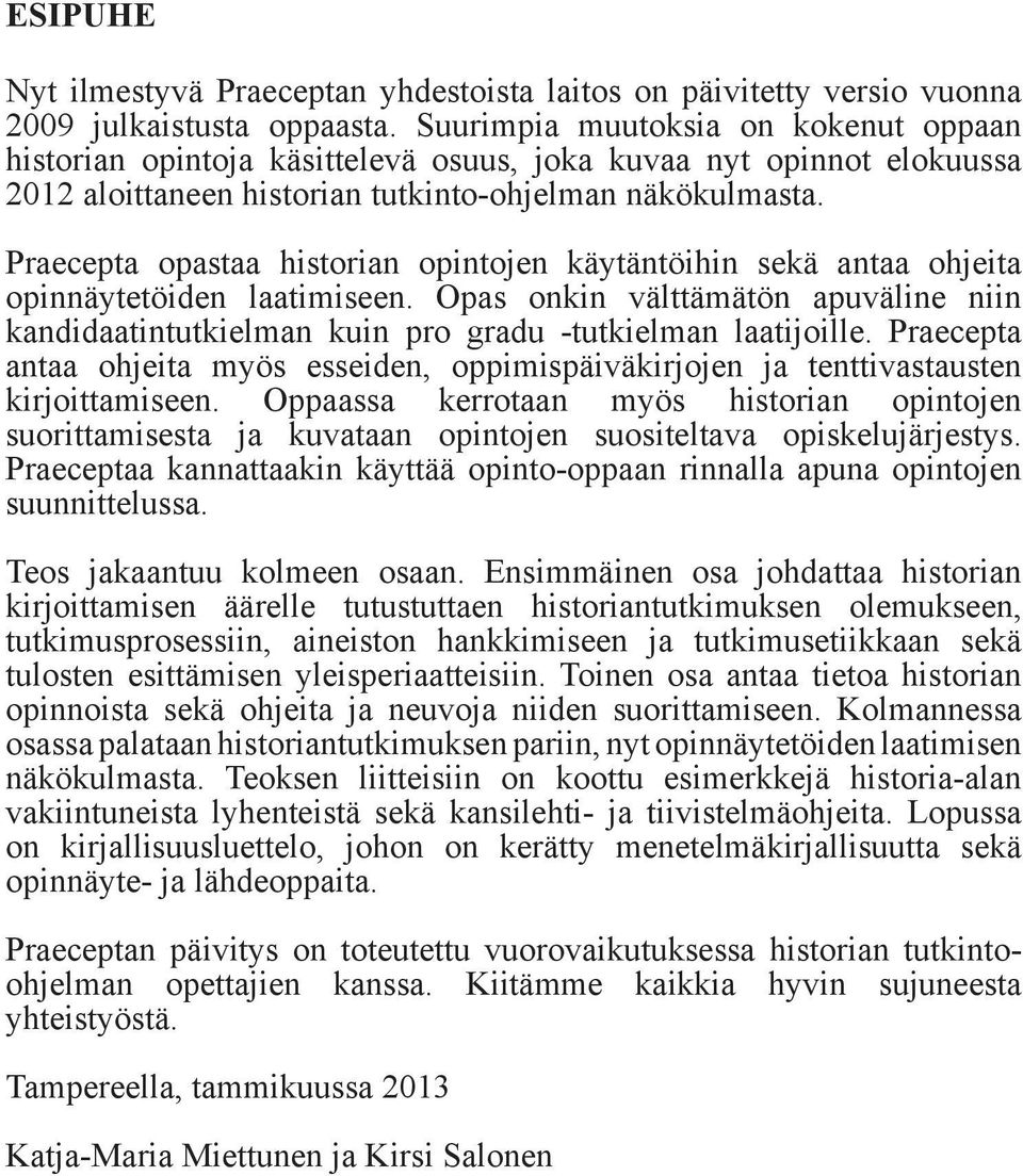 Praecepta opastaa historian opintojen käytäntöihin sekä antaa ohjeita opinnäytetöiden laatimiseen. Opas onkin välttämätön apuväline niin kandidaatintutkielman kuin pro gradu -tutkielman laatijoille.