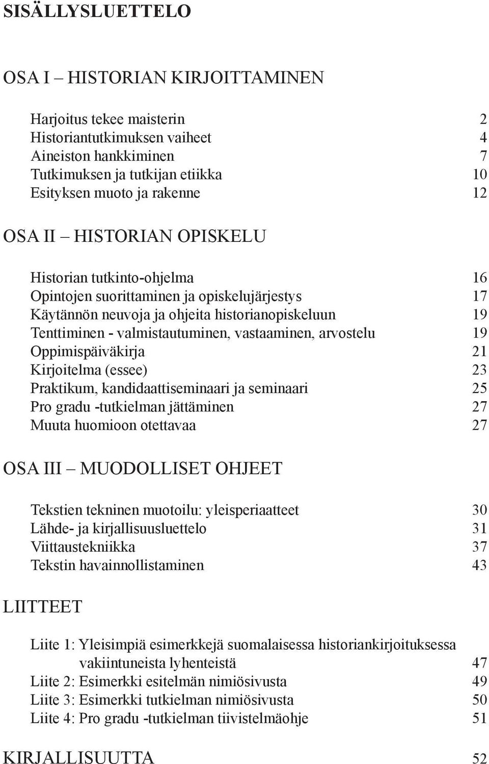 arvostelu 19 Oppimispäiväkirja 21 Kirjoitelma (essee) 23 Praktikum, kandidaattiseminaari ja seminaari 25 Pro gradu -tutkielman jättäminen 27 Muuta huomioon otettavaa 27 OSA III MUODOLLISET OHJEET