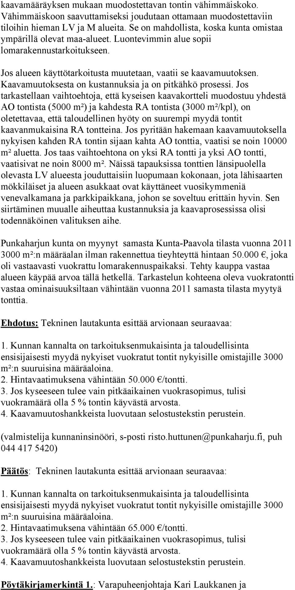 Kaavamuutoksesta on kustannuksia ja on pitkähkö prosessi.