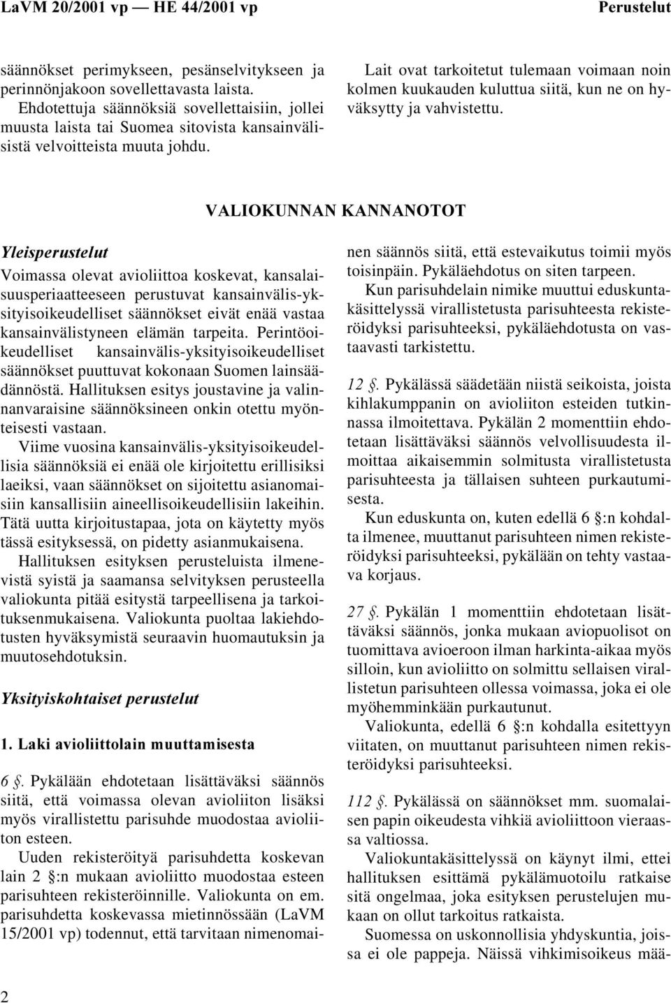 Lait ovat tarkoitetut tulemaan voimaan noin kolmen kuukauden kuluttua siitä, kun ne on hyväksytty ja vahvistettu.