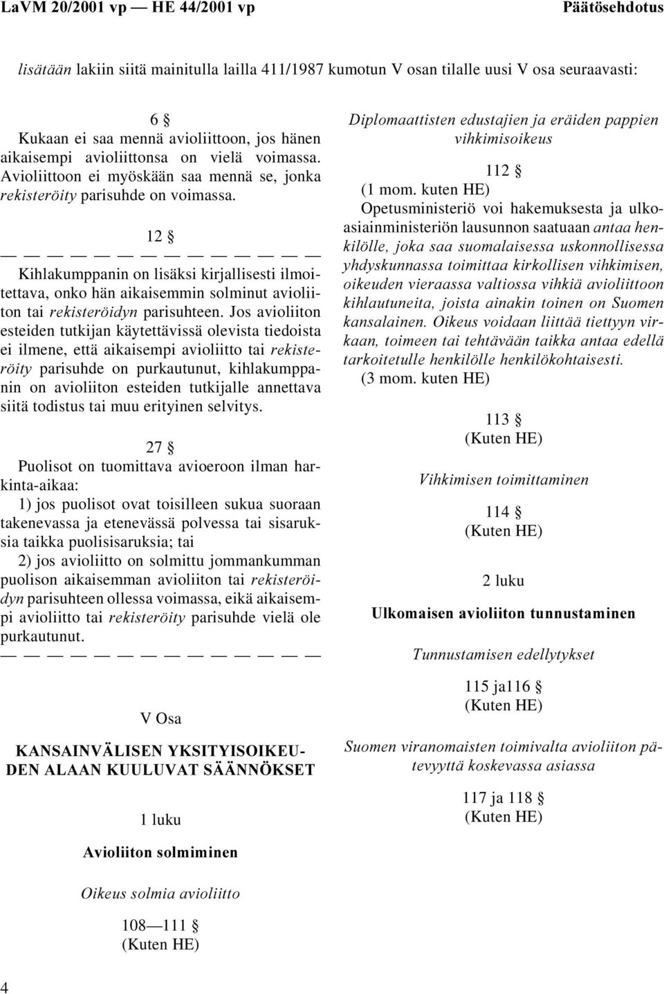 12 Kihlakumppanin on lisäksi kirjallisesti ilmoitettava, onko hän aikaisemmin solminut avioliiton tai UHNLVWHU LG\Q parisuhteen.