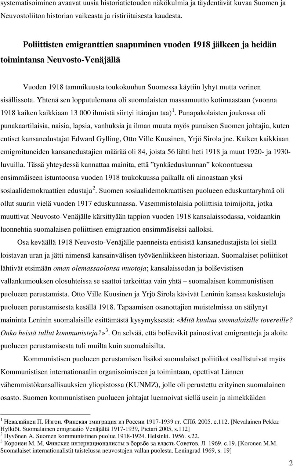 Yhtenä sen lopputulemana oli suomalaisten massamuutto kotimaastaan (vuonna 1918 kaiken kaikkiaan 13 000 ihmistä siirtyi itärajan taa) 1.