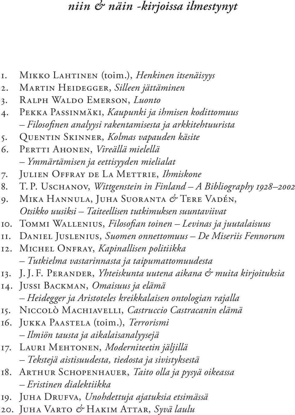 Pertti Ahonen, Vireällä mielellä Ymmärtämisen ja eettisyyden mieli alat 7. Julien Offray de La Mettrie, Ihmiskone 8. T. P. Uschanov, Wittgenstein in Finland A Bibliography 1928 2002 9.