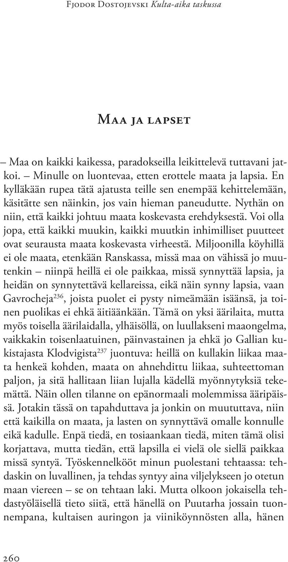 Voi olla jopa, että kaikki muukin, kaikki muutkin inhimilliset puutteet ovat seurausta maata koskevasta virheestä.