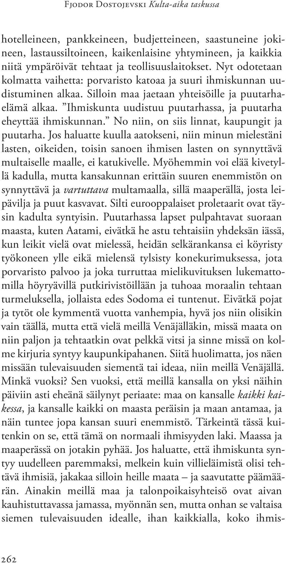 Ihmiskunta uudistuu puutarhassa, ja puutarha eheyttää ihmiskunnan. No niin, on siis linnat, kaupungit ja puutarha.