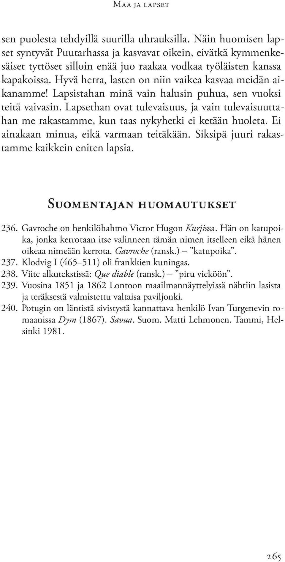 Hyvä herra, lasten on niin vaikea kasvaa meidän aikanamme! Lapsistahan minä vain halusin puhua, sen vuoksi teitä vaivasin.