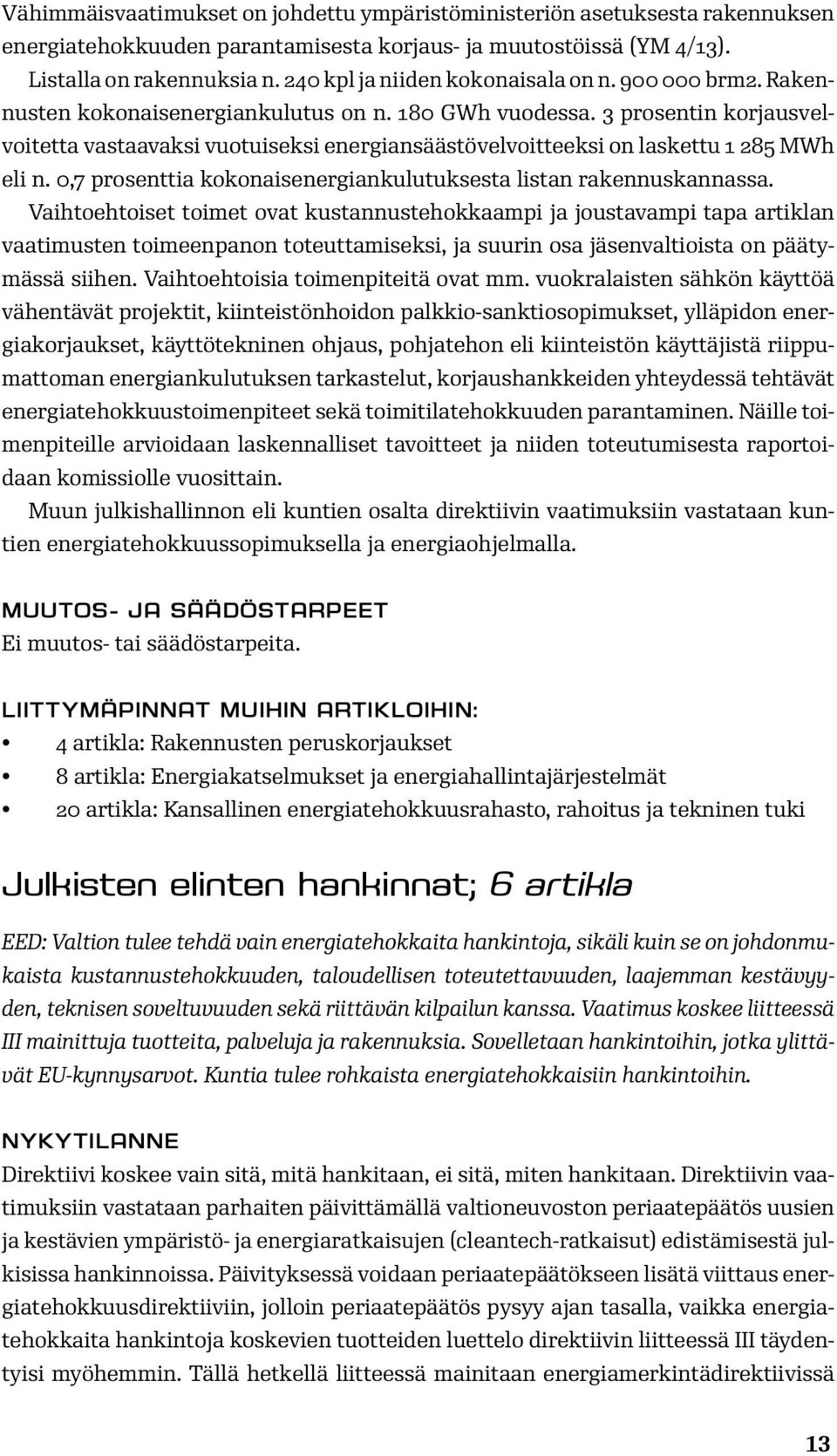 3 prosentin korjausvelvoitetta vastaavaksi vuotuiseksi energiansäästövelvoitteeksi on laskettu 1 285 MWh eli n. 0,7 prosenttia kokonaisenergiankulutuksesta listan rakennuskannassa.