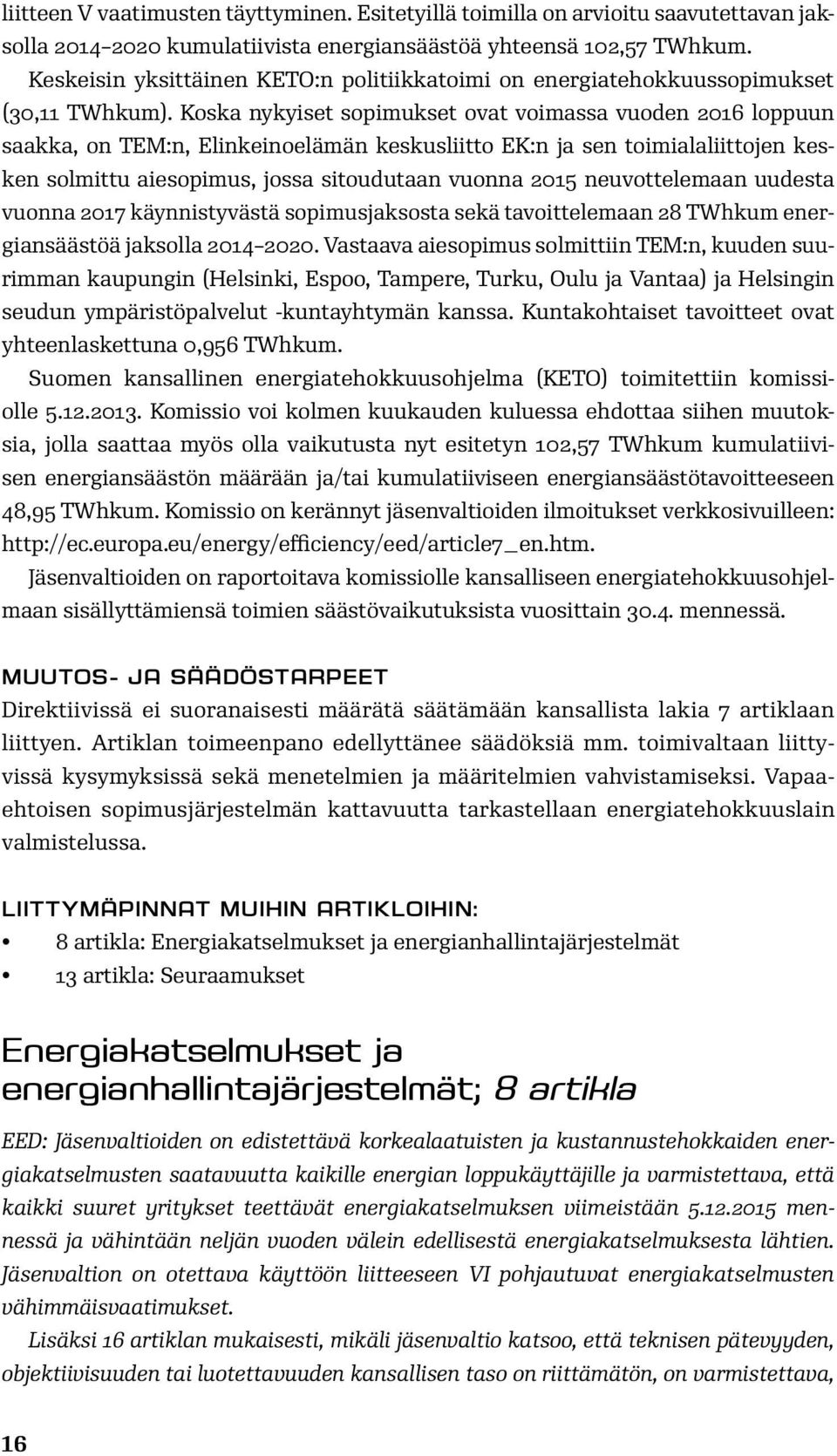 Koska nykyiset sopimukset ovat voimassa vuoden 2016 loppuun saakka, on TEM:n, Elinkeinoelämän keskusliitto EK:n ja sen toimialaliittojen kesken solmittu aiesopimus, jossa sitoudutaan vuonna 2015