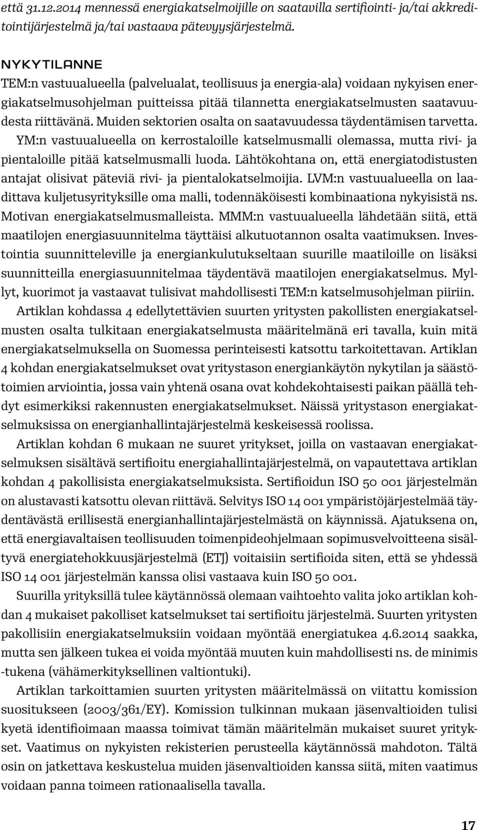 Muiden sektorien osalta on saatavuudessa täydentämisen tarvetta. YM:n vastuualueella on kerrostaloille katselmusmalli olemassa, mutta rivi- ja pientaloille pitää katselmusmalli luoda.