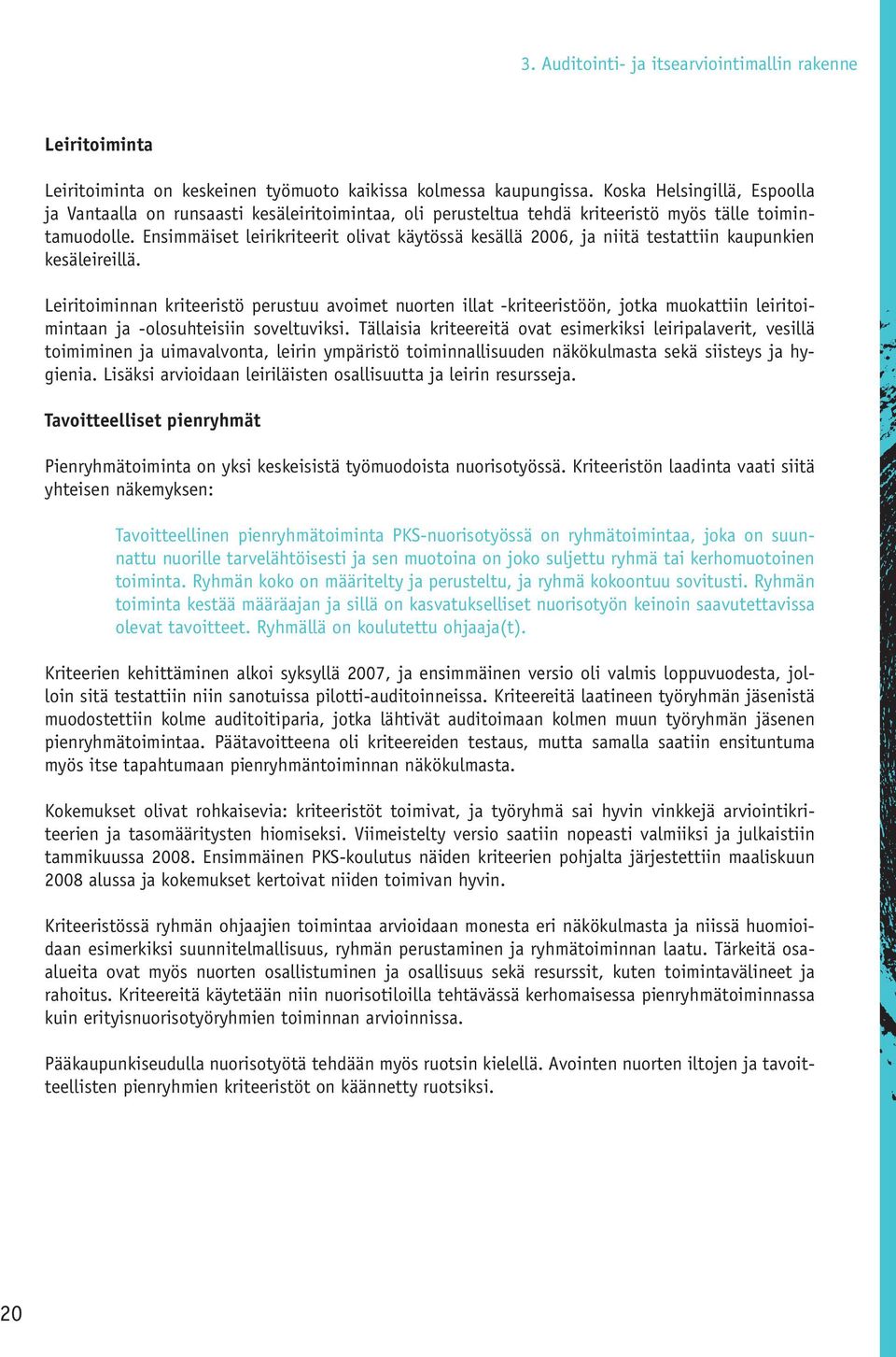 Ensimmäiset leirikriteerit olivat käytössä kesällä 2006, ja niitä testattiin kaupunkien kesäleireillä.