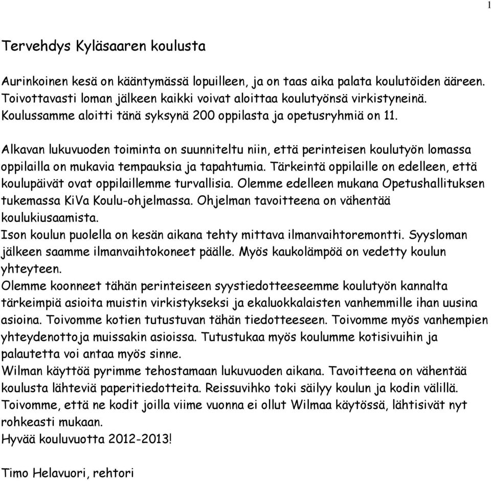 Alkavan lukuvuoden toiminta on suunniteltu niin, että perinteisen koulutyön lomassa oppilailla on mukavia tempauksia ja tapahtumia.