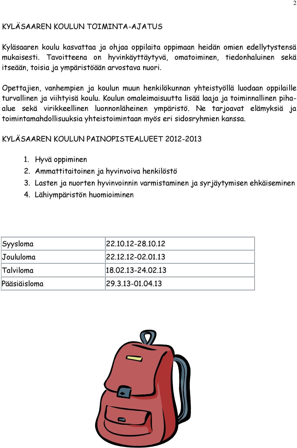 Opettajien, vanhempien ja koulun muun henkilökunnan yhteistyöllä luodaan oppilaille turvallinen ja viihtyisä koulu.