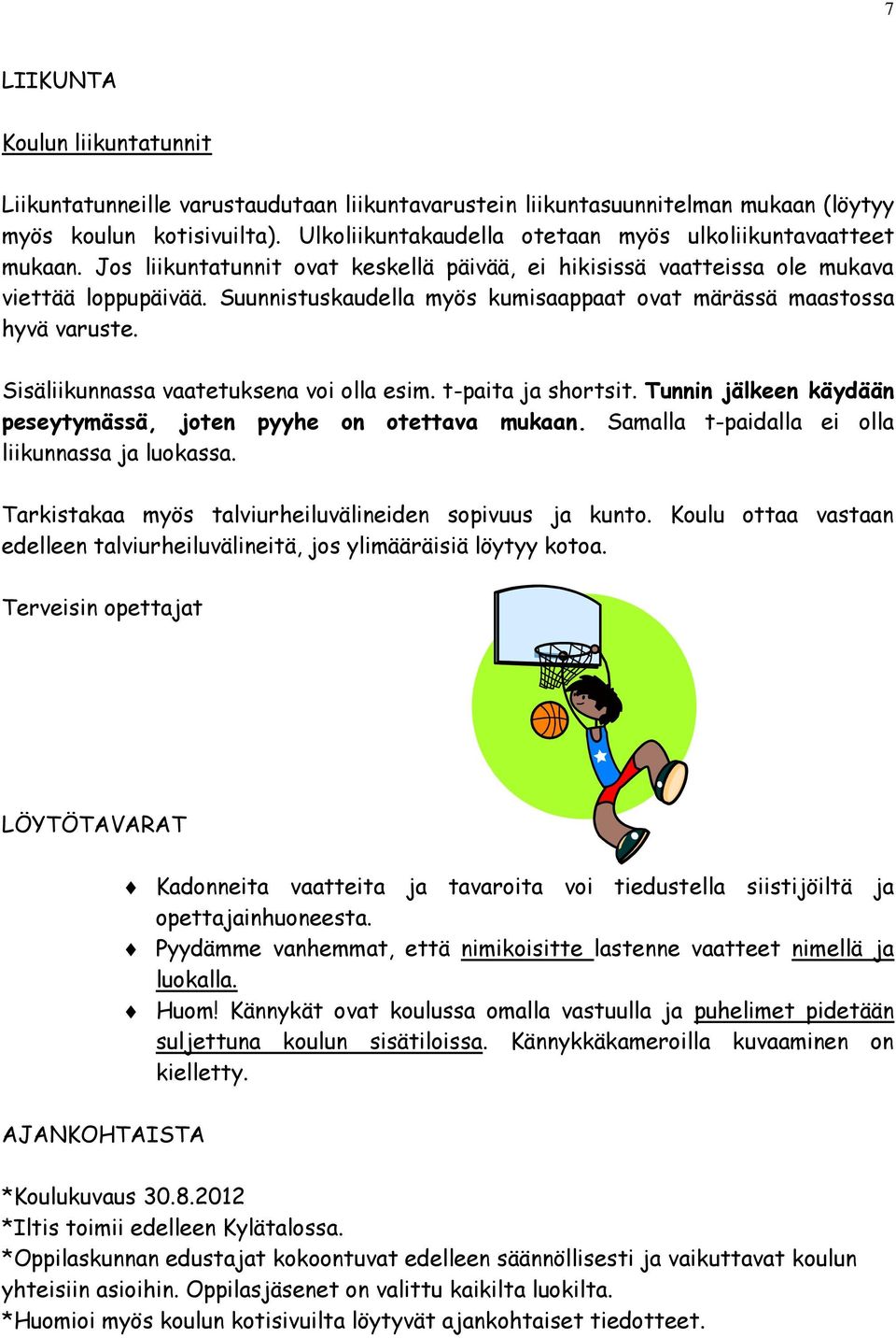 Suunnistuskaudella myös kumisaappaat ovat märässä maastossa hyvä varuste. Sisäliikunnassa vaatetuksena voi olla esim. t-paita ja shortsit.