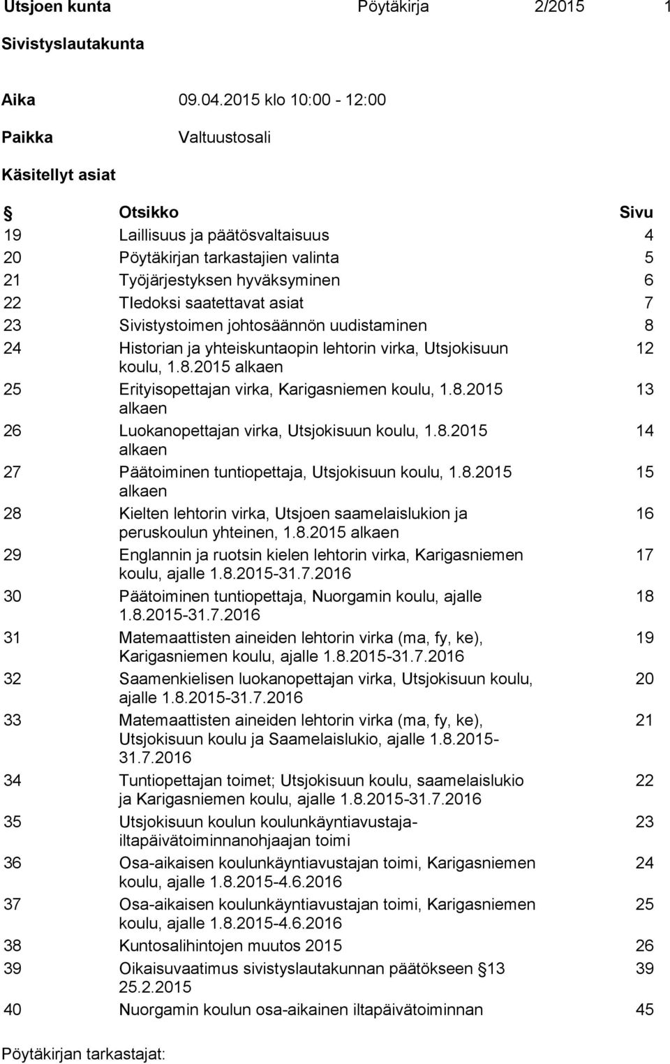 saatettavat asiat 7 23 Sivistystoimen johtosäännön uudistaminen 8 24 Historian ja yhteiskuntaopin lehtorin virka, Utsjokisuun 12 koulu, 1.8.2015 alkaen 25 Erityisopettajan virka, Karigasniemen koulu, 1.