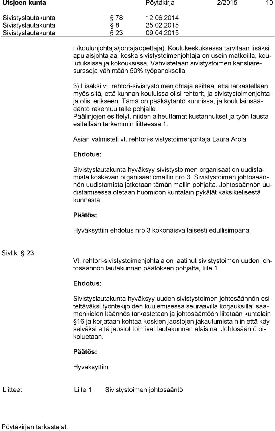 Vahvistetaan sivistystoimen kansliaresursseja vähintään 50% työpanoksella. 3) Lisäksi vt.