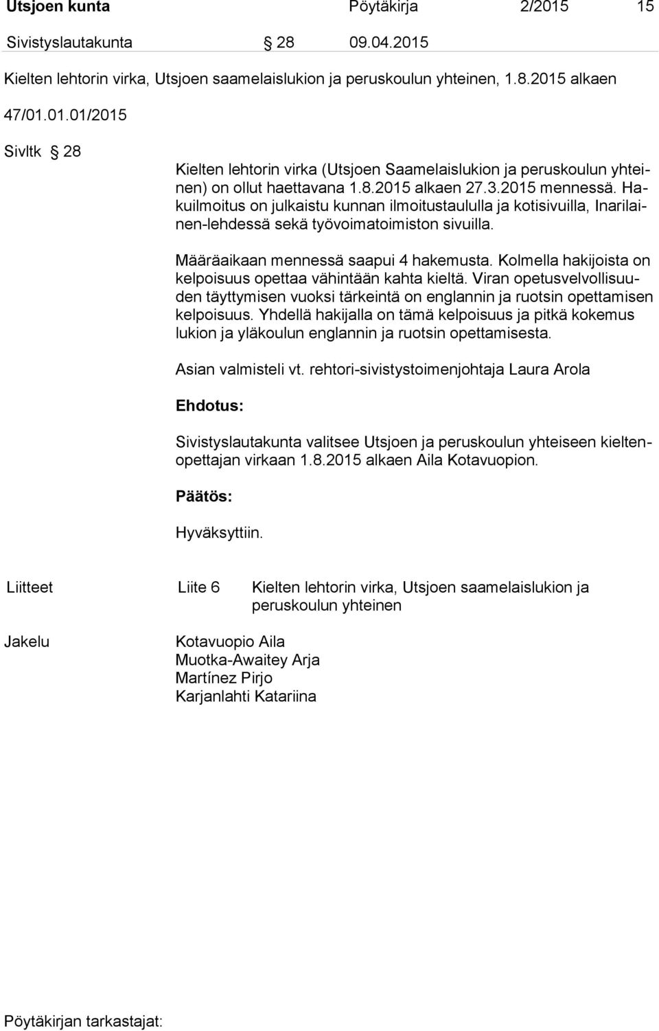 Kolmella hakijoista on kelpoisuus opettaa vähintään kahta kieltä. Viran opetusvelvollisuuden täyttymisen vuoksi tärkeintä on englannin ja ruotsin opettamisen kelpoisuus.