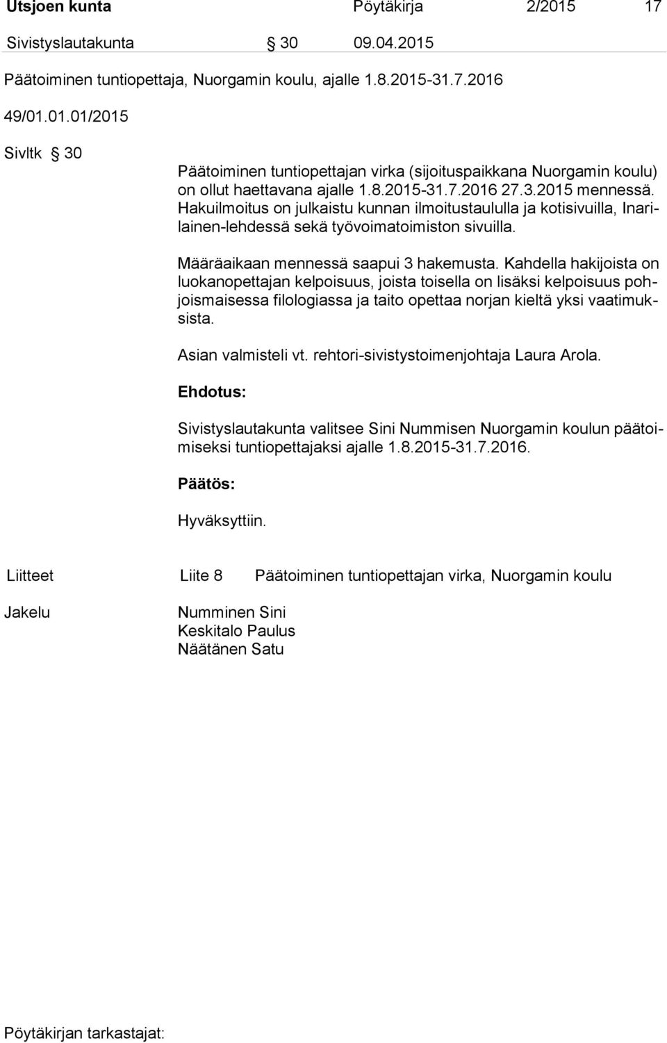 Kahdella hakijoista on luokanopettajan kelpoisuus, joista toisella on lisäksi kelpoisuus pohjoismaisessa filologiassa ja taito opettaa norjan kieltä yksi vaatimuksista. Asian valmisteli vt.