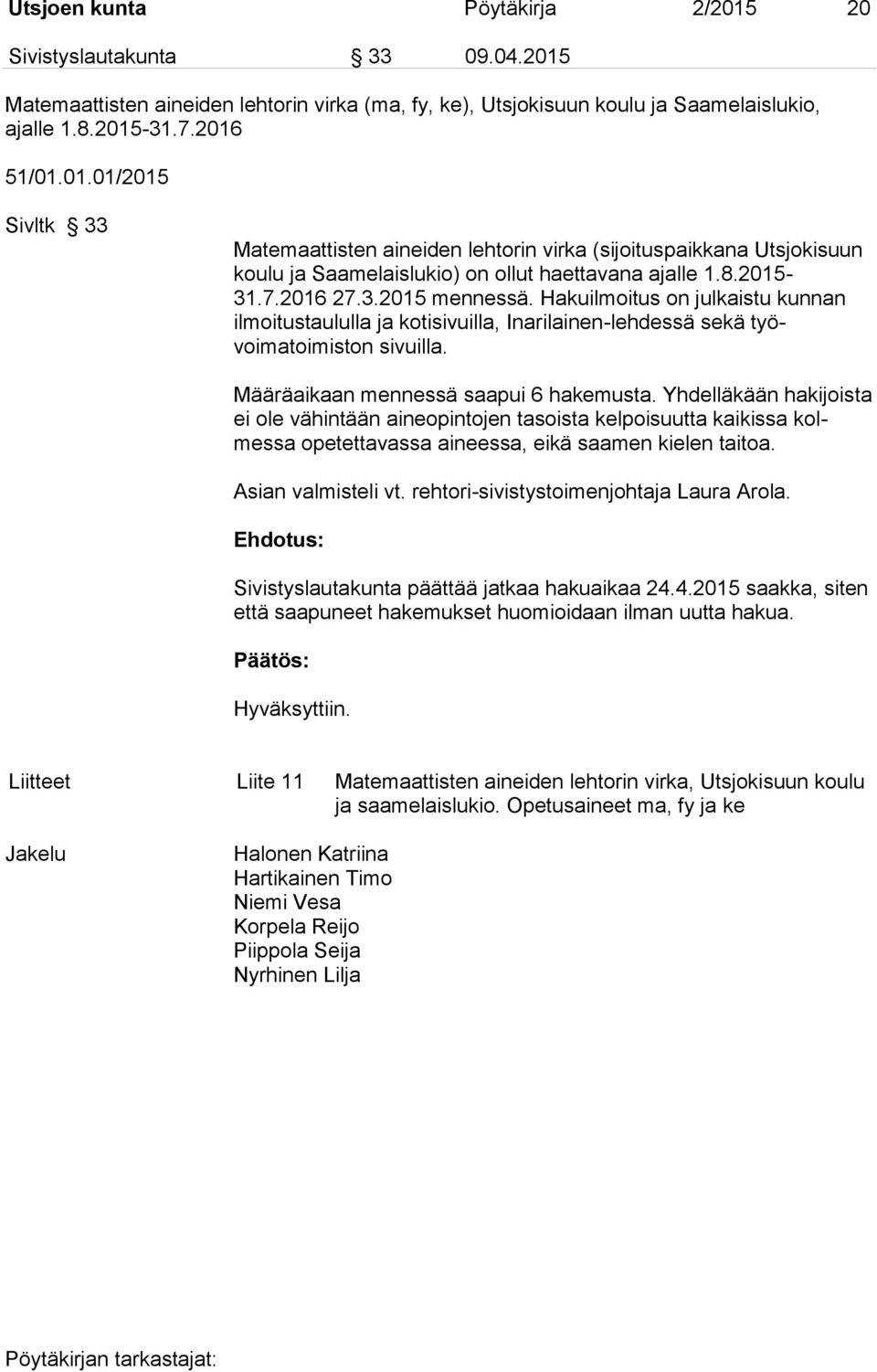 Yhdelläkään hakijoista ei ole vähintään aineopintojen tasoista kelpoisuutta kaikissa kolmessa opetettavassa aineessa, eikä saamen kielen taitoa. Asian valmisteli vt.