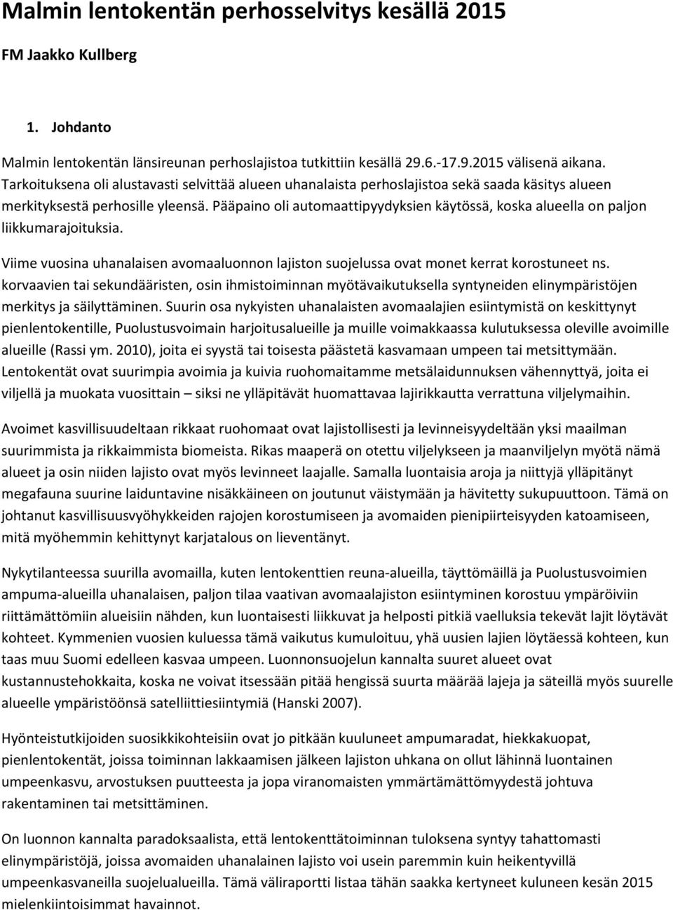 Pääpaino oli automaattipyydyksien käytössä, koska alueella on paljon liikkumarajoituksia. Viime vuosina uhanalaisen avomaaluonnon lajiston suojelussa ovat monet kerrat korostuneet ns.