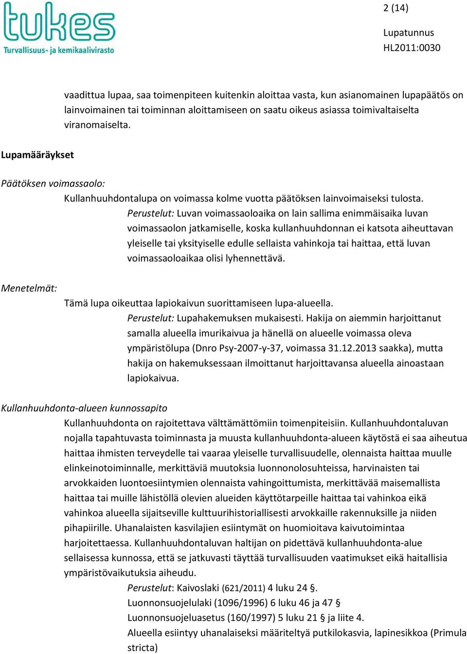 Perustelut: Luvan voimassaoloaika on lain sallima enimmäisaika luvan voimassaolon jatkamiselle, koska kullanhuuhdonnan ei katsota aiheuttavan yleiselle tai yksityiselle edulle sellaista vahinkoja tai