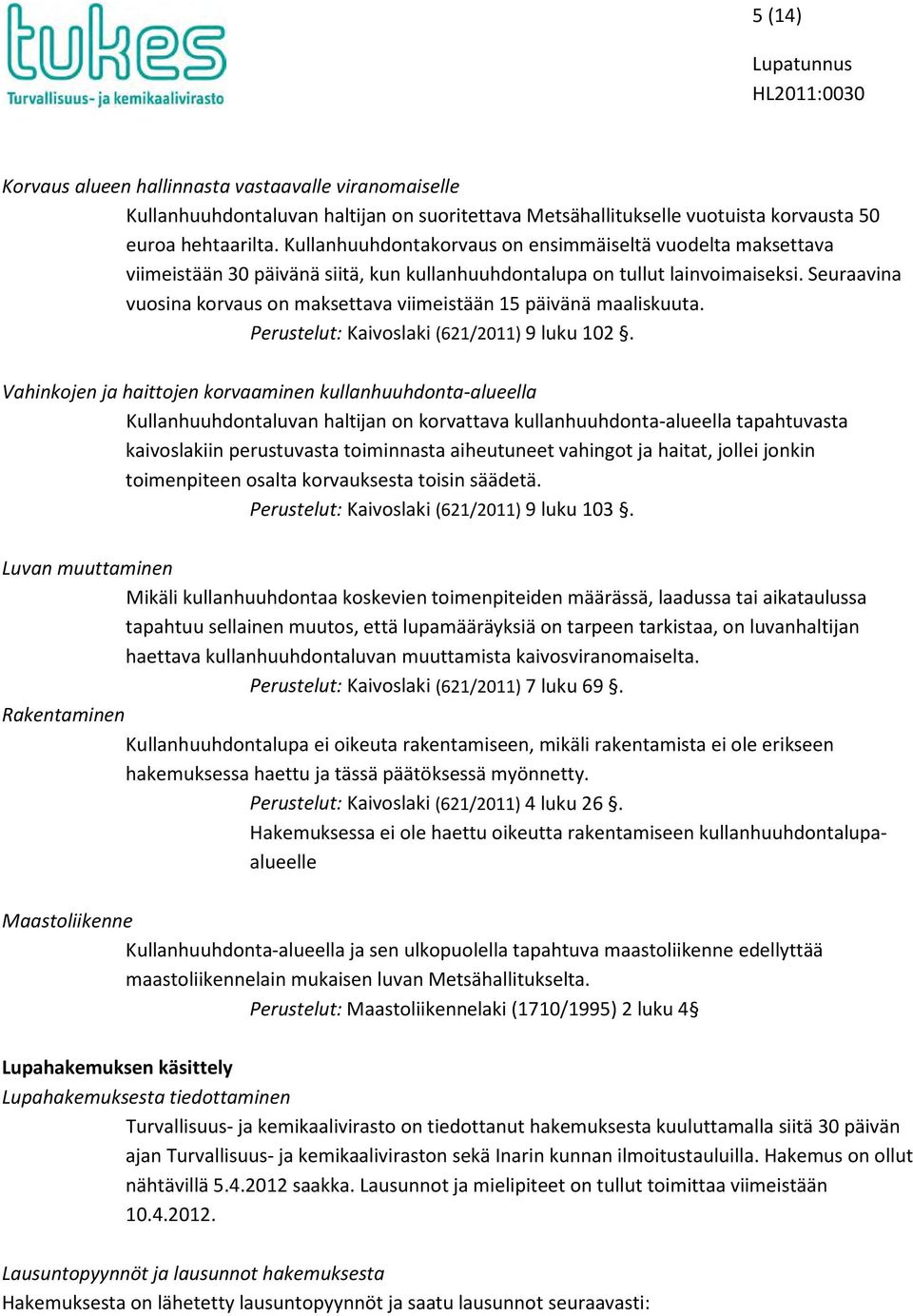 Seuraavina vuosina korvaus on maksettava viimeistään 15 päivänä maaliskuuta. Perustelut: Kaivoslaki (621/2011) 9 luku 102.