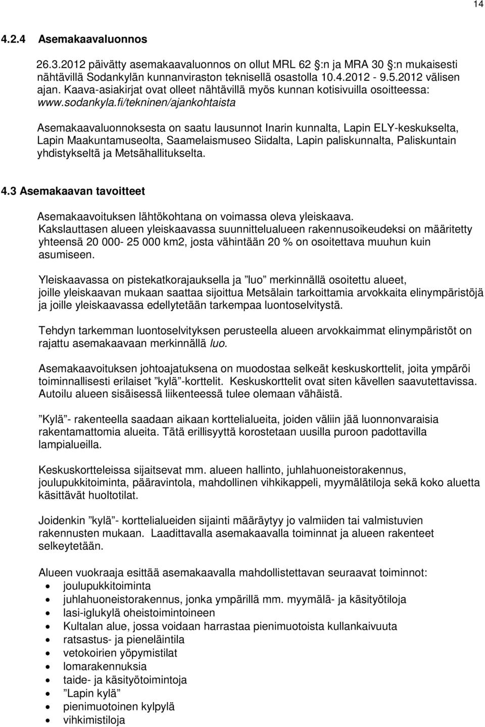 fi/tekninen/ajankohtaista Asemakaavaluonnoksesta on saatu lausunnot Inarin kunnalta, Lapin ELY-keskukselta, Lapin Maakuntamuseolta, Saamelaismuseo Siidalta, Lapin paliskunnalta, Paliskuntain