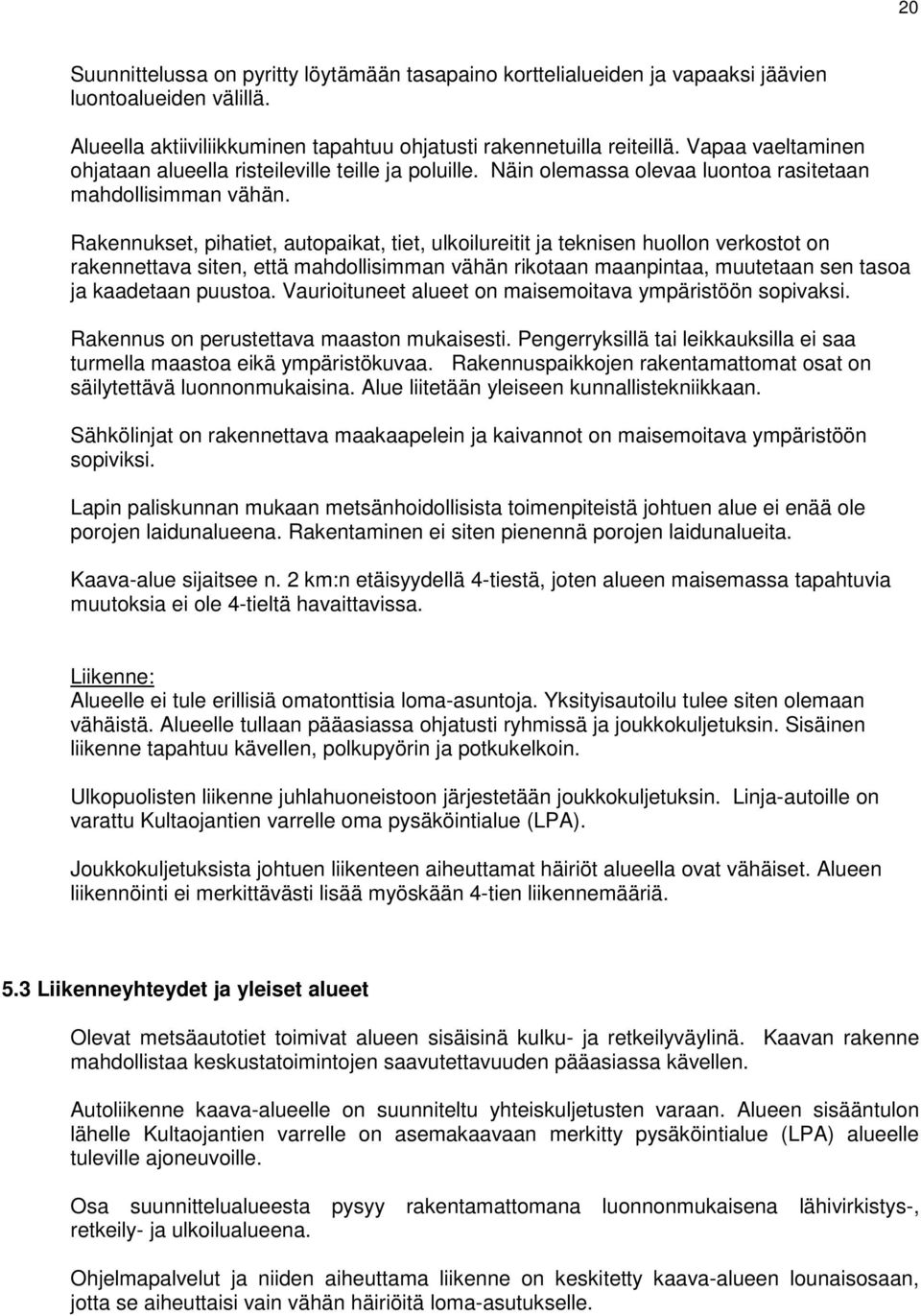 Rakennukset, pihatiet, autopaikat, tiet, ulkoilureitit ja teknisen huollon verkostot on rakennettava siten, että mahdollisimman vähän rikotaan maanpintaa, muutetaan sen tasoa ja kaadetaan puustoa.