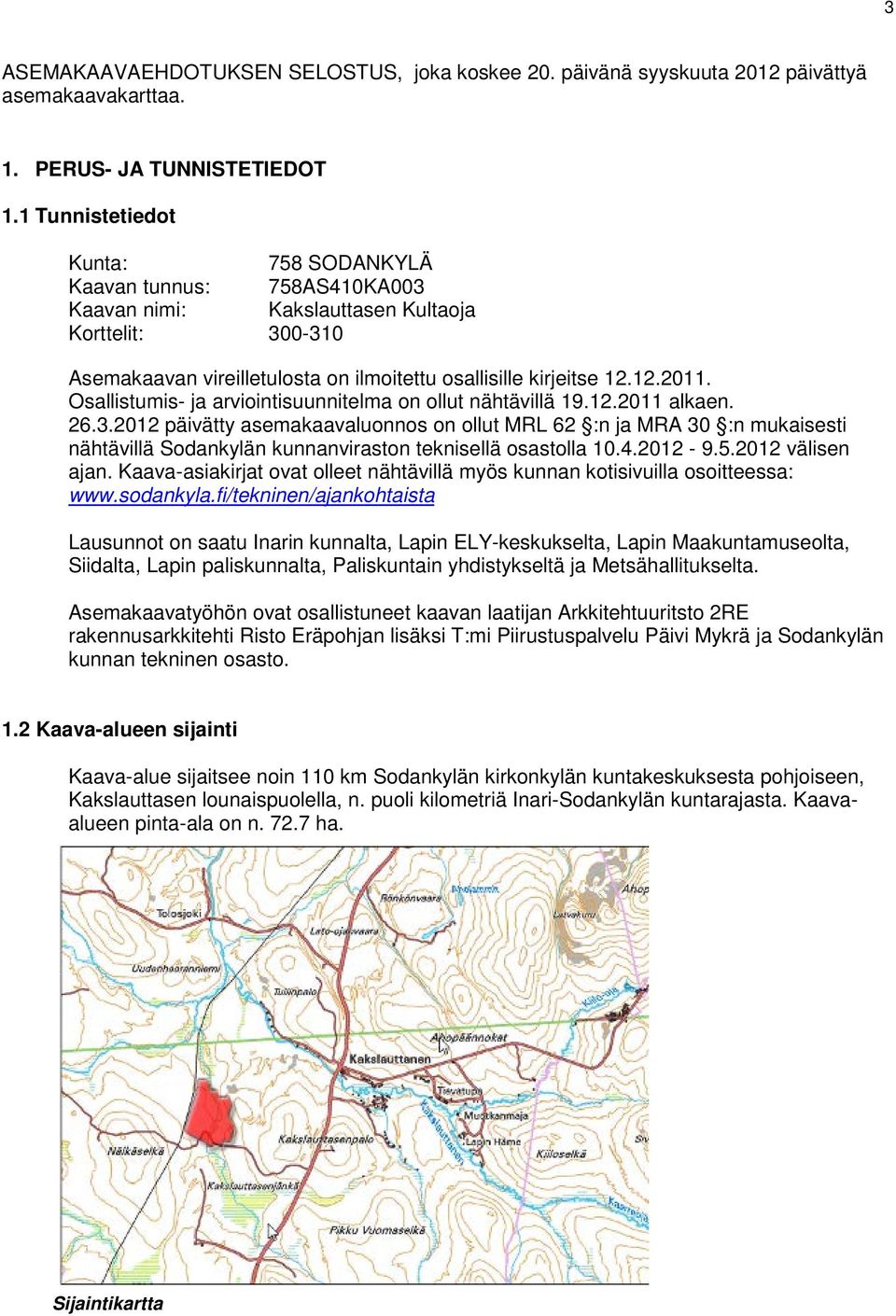 Osallistumis- ja arviointisuunnitelma on ollut nähtävillä 19.12.2011 alkaen. 26.3.