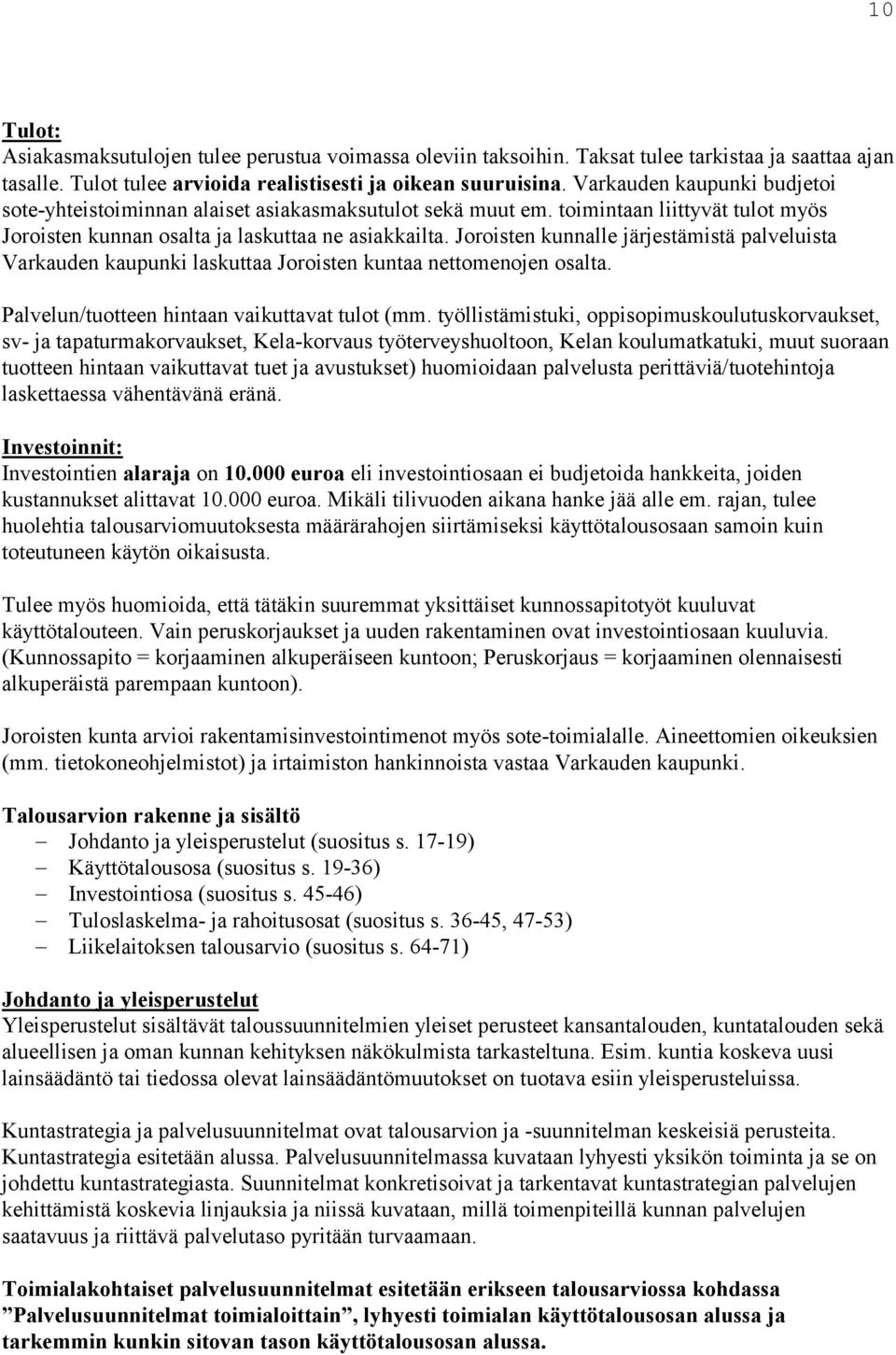 Joroisten kunnalle järjestämistä palveluista Varkauden kaupunki laskuttaa Joroisten kuntaa nettomenojen osalta. Palvelun/tuotteen hintaan vaikuttavat tulot (mm.
