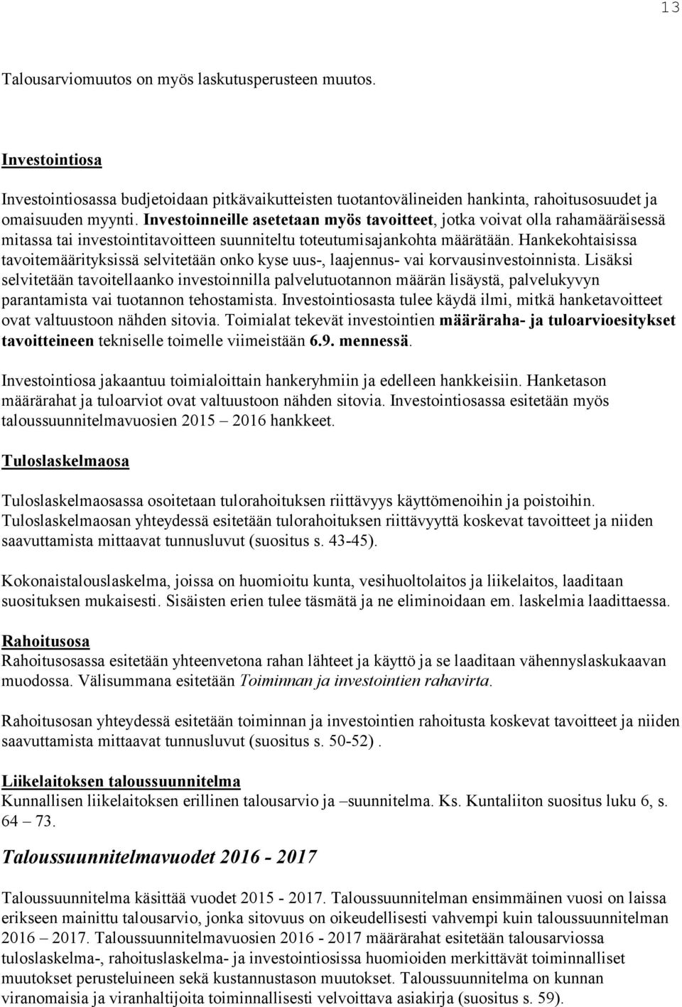 Hankekohtaisissa tavoitemäärityksissä selvitetään onko kyse uus-, laajennus- vai korvausinvestoinnista.