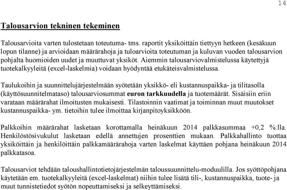 Aiemmin talousarviovalmistelussa käytettyjä tuotekalkyyleitä (excel-laskelmia) voidaan hyödyntää etukäteisvalmistelussa.